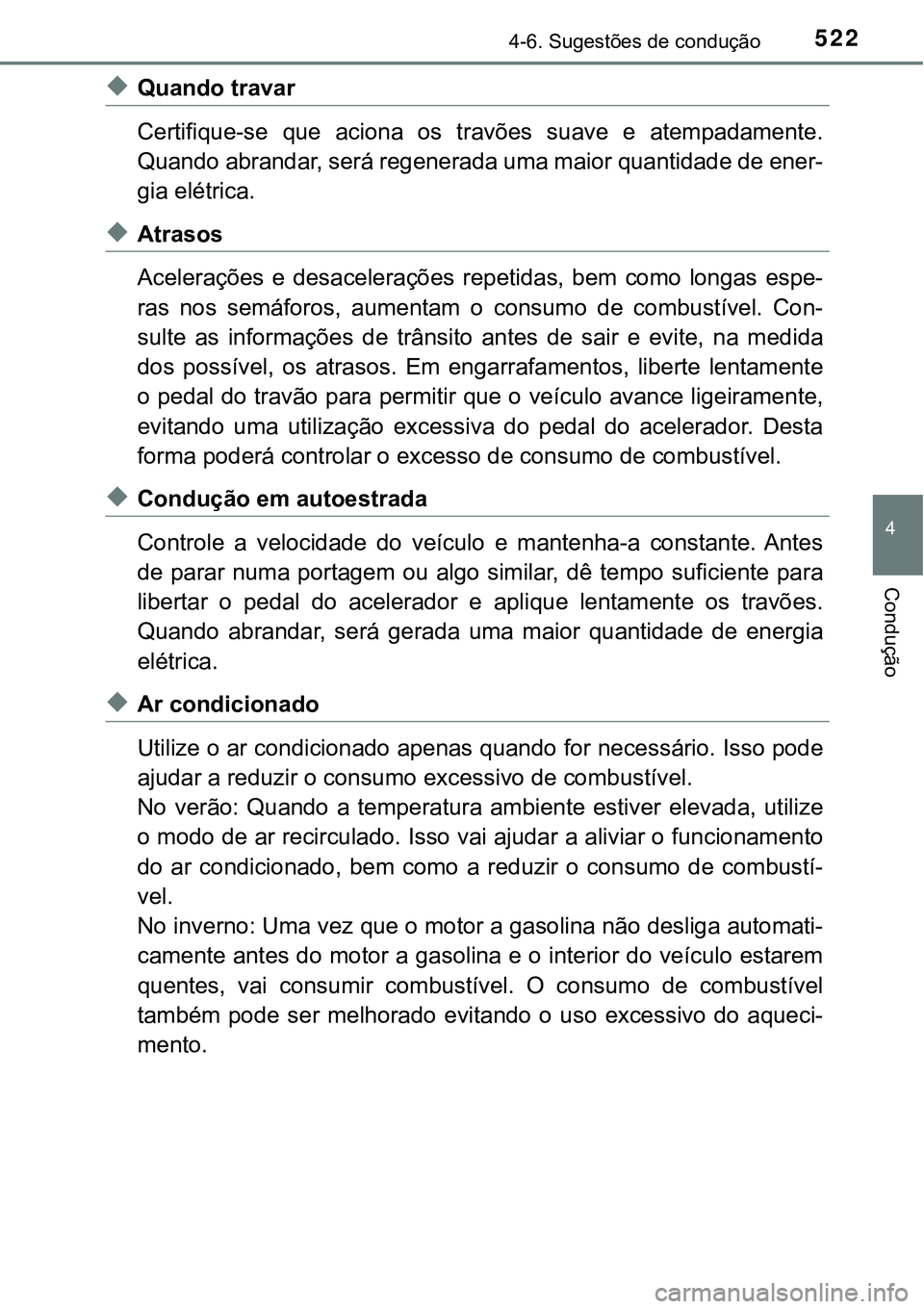 TOYOTA PRIUS 2021  Manual de utilização (in Portuguese) 5224-6. Sugestões de condução
4
Condução
◆Quando travar
Certifique-se  que  aciona  os  travões  suave  e  atempadamente.
Quando abrandar, será regenerada uma maior quantidade de ener-
gia el