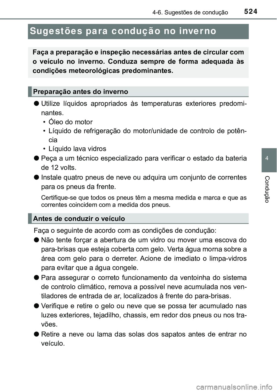 TOYOTA PRIUS 2021  Manual de utilização (in Portuguese) 524
4
4-6. Sugestões de condução
Condução
Sugestões para condução no inverno
●Utilize  líquidos  apropriados  às  temperaturas  exteriores  predomi-
nantes. 
• Óleo do motor
• Líquid