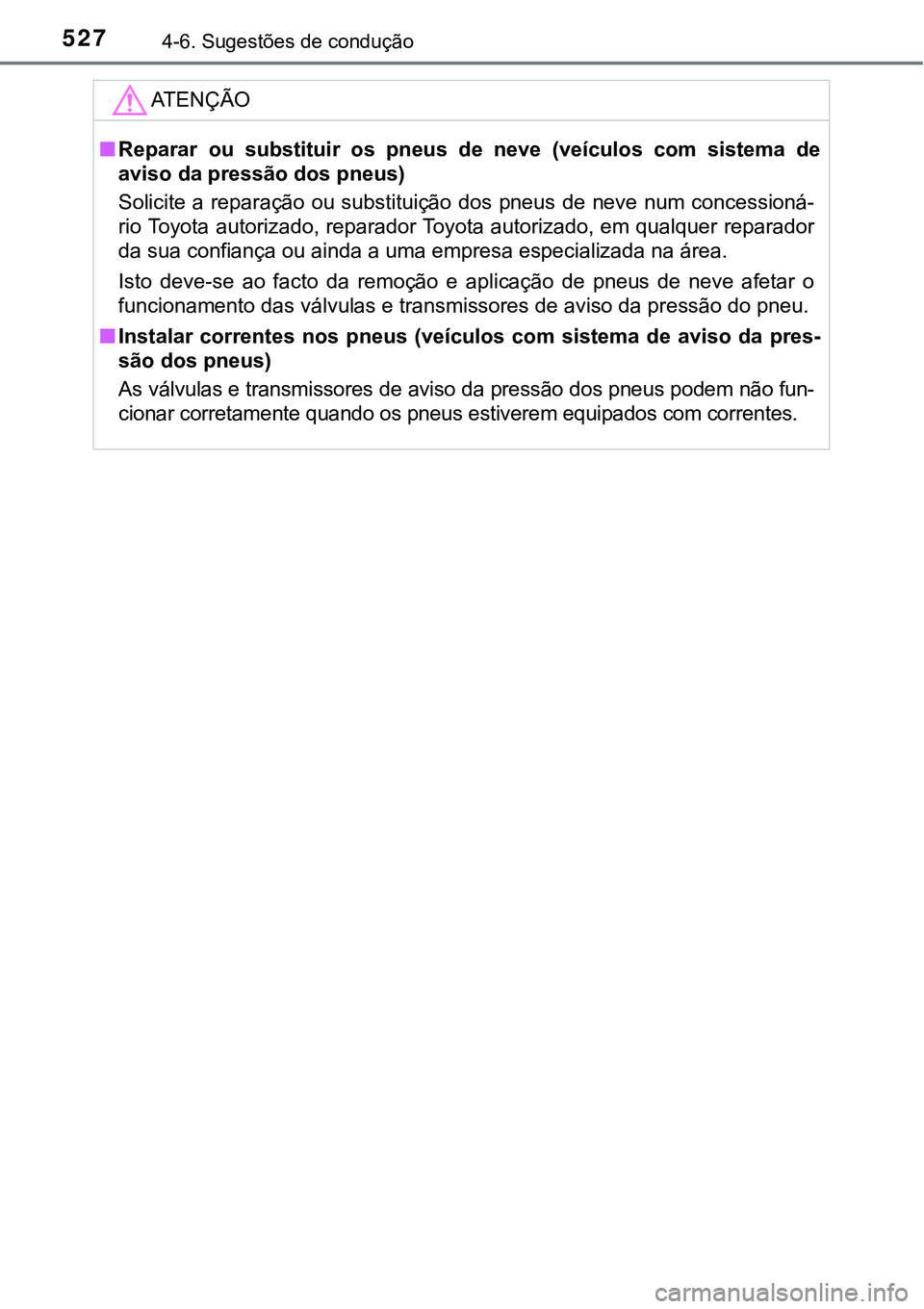 TOYOTA PRIUS 2021  Manual de utilização (in Portuguese) 5274-6. Sugestões de condução
ATENÇÃO
■Reparar  ou  substituir  os  pneus  de  neve  (veículos  com  sistema  de
aviso da pressão dos pneus)
Solicite a reparação ou substituição dos pneus