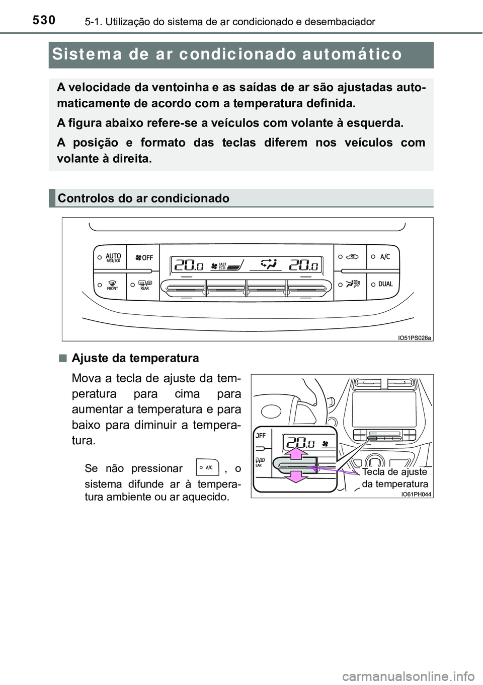 TOYOTA PRIUS 2021 Manual de utilização (in Portuguese) 5305-1. Utilização do sistema de ar condicionado e desembaciador
Sistema de ar condicionado automático
■Ajuste da temperatura
Mova a tecla de ajuste da tem-
peratura para cima para
aume TOYOTA PRIUS 2021 Manual de utilização (in Portuguese) 5305-1. Utilização do sistema de ar condicionado e desembaciador
Sistema de ar condicionado automático
■Ajuste da temperatura
Mova a tecla de ajuste da tem-
peratura para cima para
aume