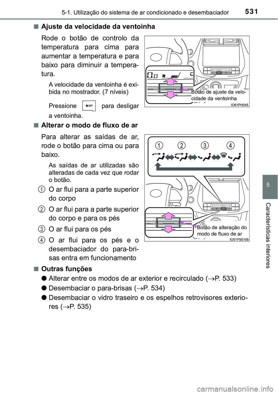 TOYOTA PRIUS 2021 Manual de utilização (in Portuguese) 5315-1. Utilização do sistema de ar condicionado e desembaciador
5
Características interiores
■Ajuste da velocidade da ventoinha
Rode o botão de controlo da
temperatura para cima para
au TOYOTA PRIUS 2021 Manual de utilização (in Portuguese) 5315-1. Utilização do sistema de ar condicionado e desembaciador
5
Características interiores
■Ajuste da velocidade da ventoinha
Rode o botão de controlo da
temperatura para cima para
au