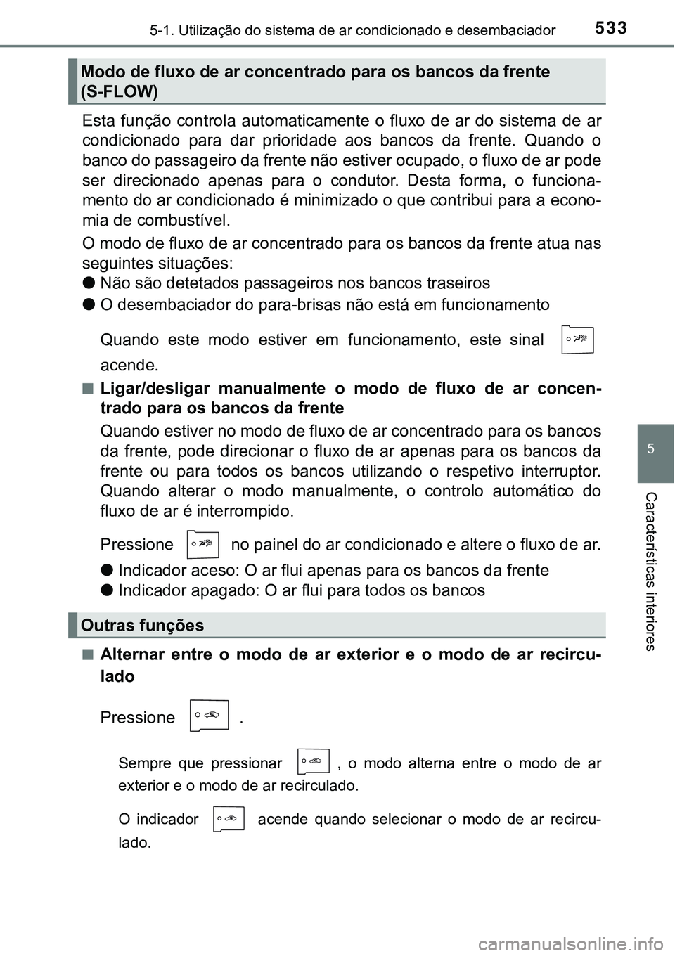 TOYOTA PRIUS 2021 Manual de utilização (in Portuguese) 5335-1. Utilização do sistema de ar condicionado e desembaciador
5
Características interiores
Esta função controla automaticamente o fluxo de ar do sistema de ar
condicionado para da TOYOTA PRIUS 2021 Manual de utilização (in Portuguese) 5335-1. Utilização do sistema de ar condicionado e desembaciador
5
Características interiores
Esta função controla automaticamente o fluxo de ar do sistema de ar
condicionado para da