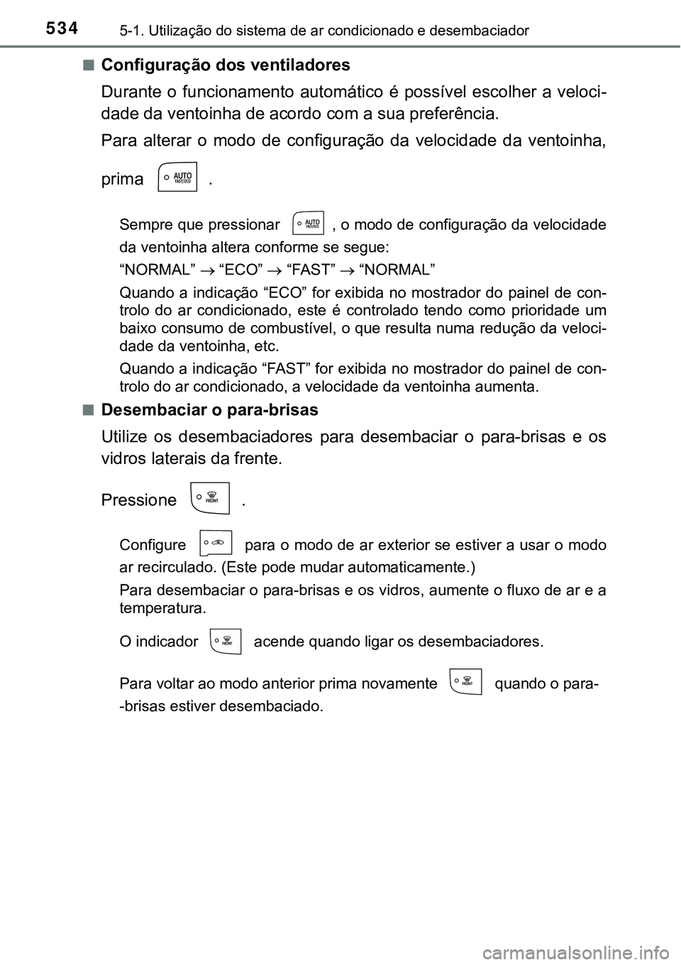 TOYOTA PRIUS 2021 Manual de utilização (in Portuguese) 5345-1. Utilização do sistema de ar condicionado e desembaciador
■Configuração dos ventiladores
Durante o funcionamento automático é possível escolher a veloci-
dade da ventoinha de a TOYOTA PRIUS 2021 Manual de utilização (in Portuguese) 5345-1. Utilização do sistema de ar condicionado e desembaciador
■Configuração dos ventiladores
Durante o funcionamento automático é possível escolher a veloci-
dade da ventoinha de a