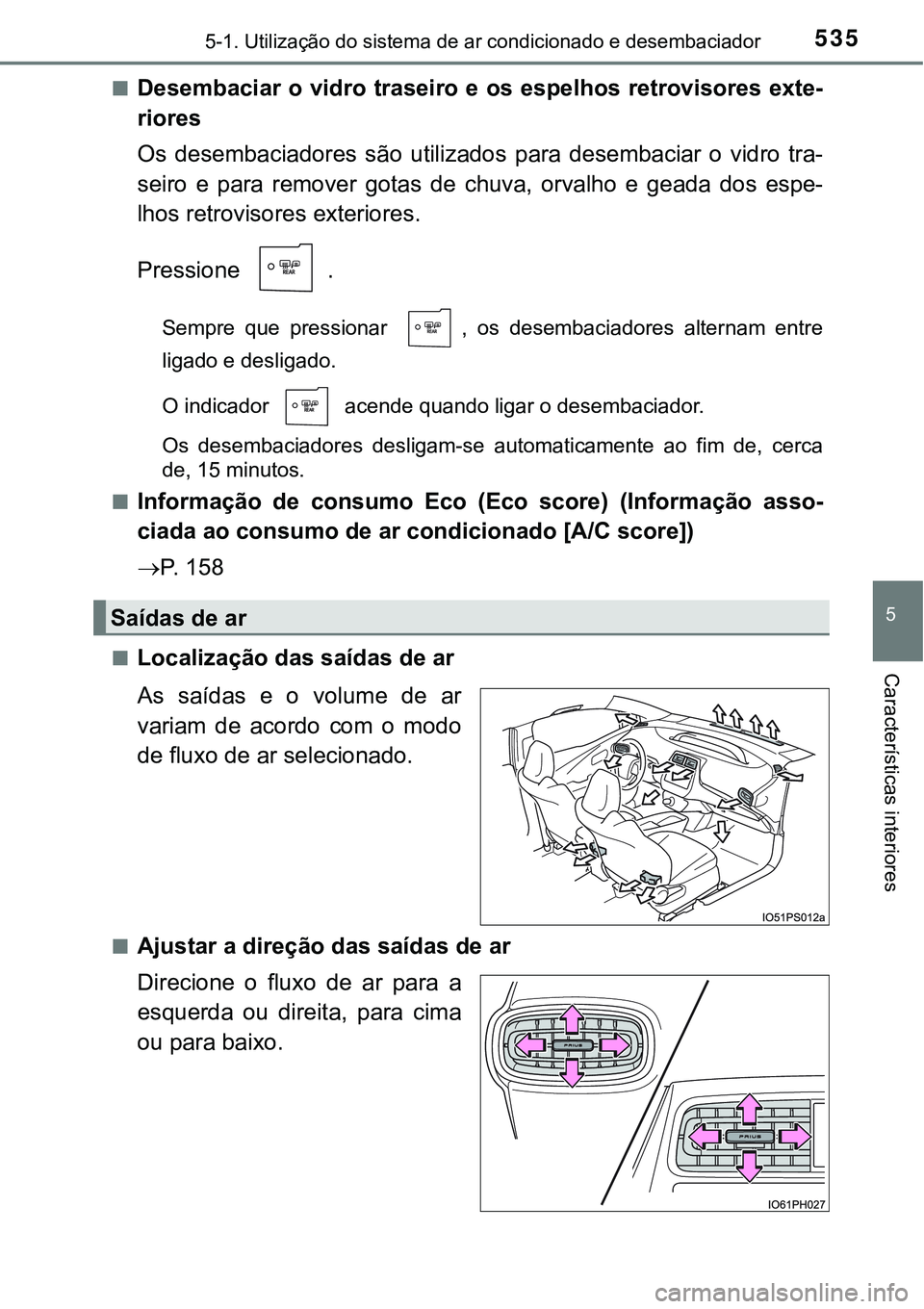 TOYOTA PRIUS 2021 Manual de utilização (in Portuguese) 5355-1. Utilização do sistema de ar condicionado e desembaciador
5
Características interiores
■Desembaciar o vidro traseiro e os espelhos retrovisores exte-
riores
Os desembaciadores são util TOYOTA PRIUS 2021 Manual de utilização (in Portuguese) 5355-1. Utilização do sistema de ar condicionado e desembaciador
5
Características interiores
■Desembaciar o vidro traseiro e os espelhos retrovisores exte-
riores
Os desembaciadores são util