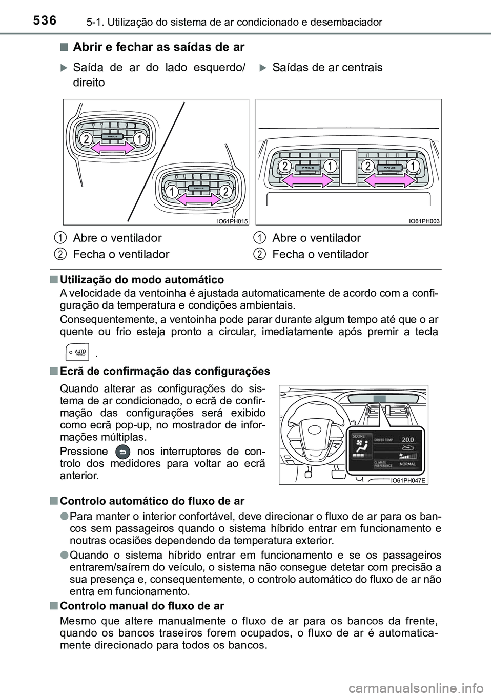 TOYOTA PRIUS 2021 Manual de utilização (in Portuguese) 5365-1. Utilização do sistema de ar condicionado e desembaciador
■Abrir e fechar as saídas de ar
■Utilização do modo automático
A velocidade da ventoinha é ajustada automaticamente de acord TOYOTA PRIUS 2021 Manual de utilização (in Portuguese) 5365-1. Utilização do sistema de ar condicionado e desembaciador
■Abrir e fechar as saídas de ar
■Utilização do modo automático
A velocidade da ventoinha é ajustada automaticamente de acord