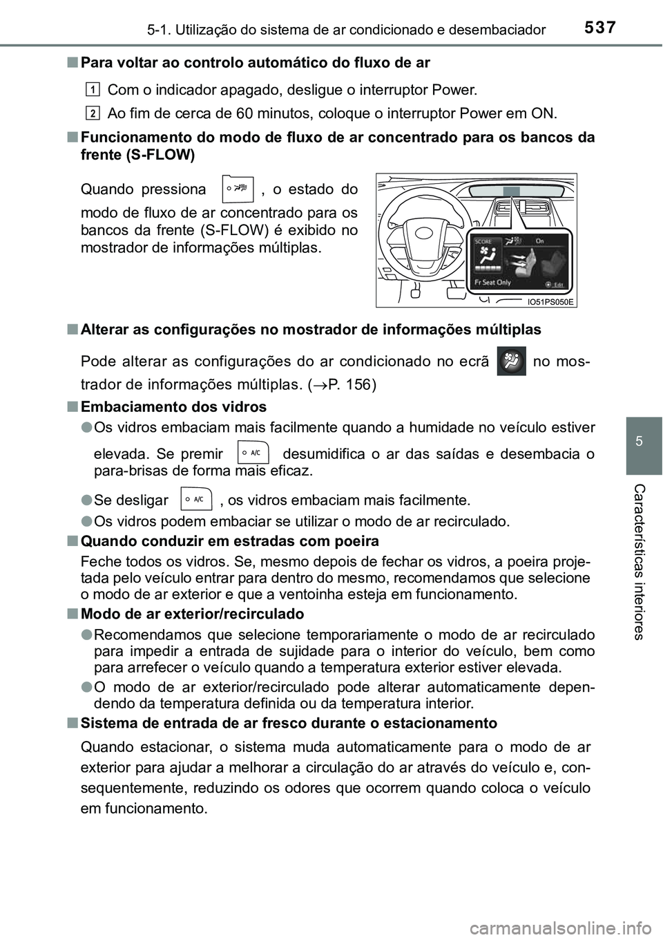 TOYOTA PRIUS 2021 Manual de utilização (in Portuguese) 5375-1. Utilização do sistema de ar condicionado e desembaciador
5
Características interiores
■Para voltar ao controlo automático do fluxo de ar
Com o indicador apagado, desligue o interruptor P TOYOTA PRIUS 2021 Manual de utilização (in Portuguese) 5375-1. Utilização do sistema de ar condicionado e desembaciador
5
Características interiores
■Para voltar ao controlo automático do fluxo de ar
Com o indicador apagado, desligue o interruptor P