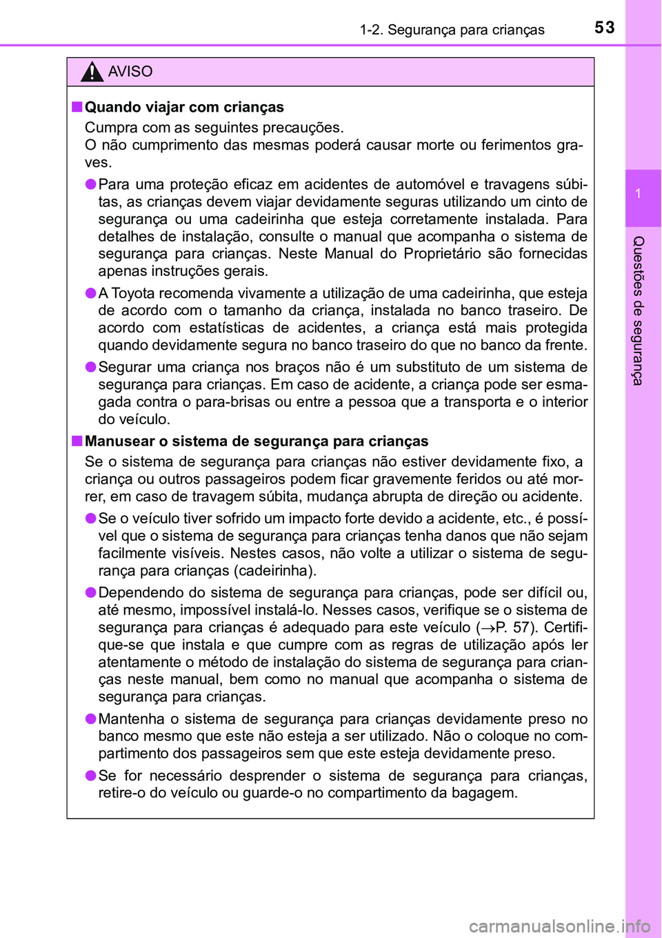 TOYOTA PRIUS 2021  Manual de utilização (in Portuguese) 531-2. Segurança para crianças
1
Questões de segurança
AV I S O
■Quando viajar com crianças
Cumpra com as seguintes precauções.
O  não  cumprimento  das  mesmas  poderá  causar  morte  ou  