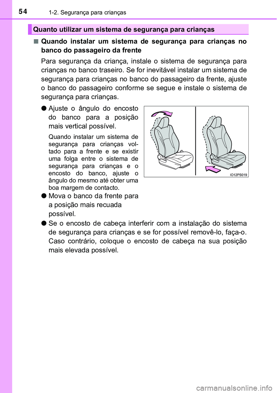 TOYOTA PRIUS 2021  Manual de utilização (in Portuguese) 541-2. Segurança para crianças
■Quando  instalar  um  sistema  de  segurança  para  crianças  no
banco do passageiro da frente
Para  segurança  da  criança,  instale  o  sistema  de  seguranç