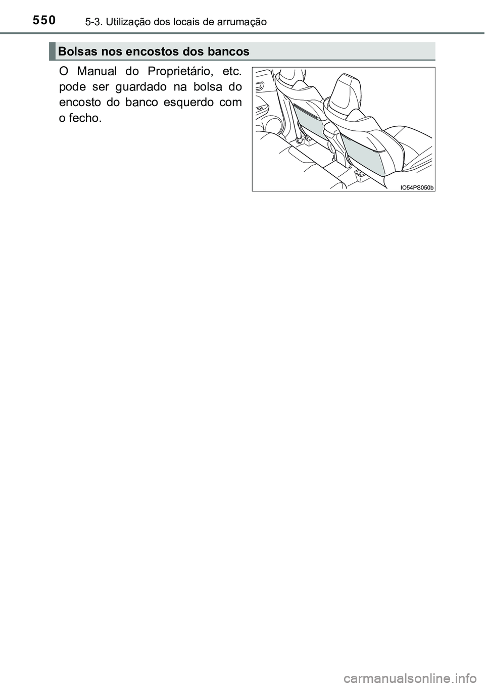 TOYOTA PRIUS 2021  Manual de utilização (in Portuguese) 5505-3. Utilização dos locais de arrumação
O  Manual  do  Proprietário,  etc.
pode  ser  guardado  na  bolsa  do
encosto  do  banco  esquerdo  com
o fecho.
Bolsas nos encostos dos bancos 
