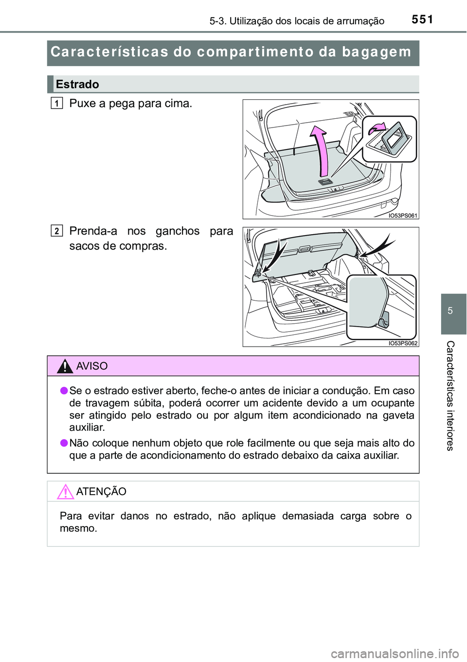 TOYOTA PRIUS 2021  Manual de utilização (in Portuguese) 5515-3. Utilização dos locais de arrumação
5
Características interiores
Características do compar timento da bagagem
Puxe a pega para cima.
Prenda-a  nos  ganchos  para
sacos de compras.
Estrado