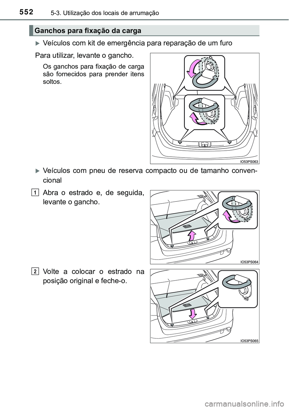 TOYOTA PRIUS 2021  Manual de utilização (in Portuguese) 5525-3. Utilização dos locais de arrumação
Veículos com kit de emergência para reparação de um furo
Para utilizar, levante o gancho.
Os  ganchos  para  fixação  de  carga
são  fornecidos