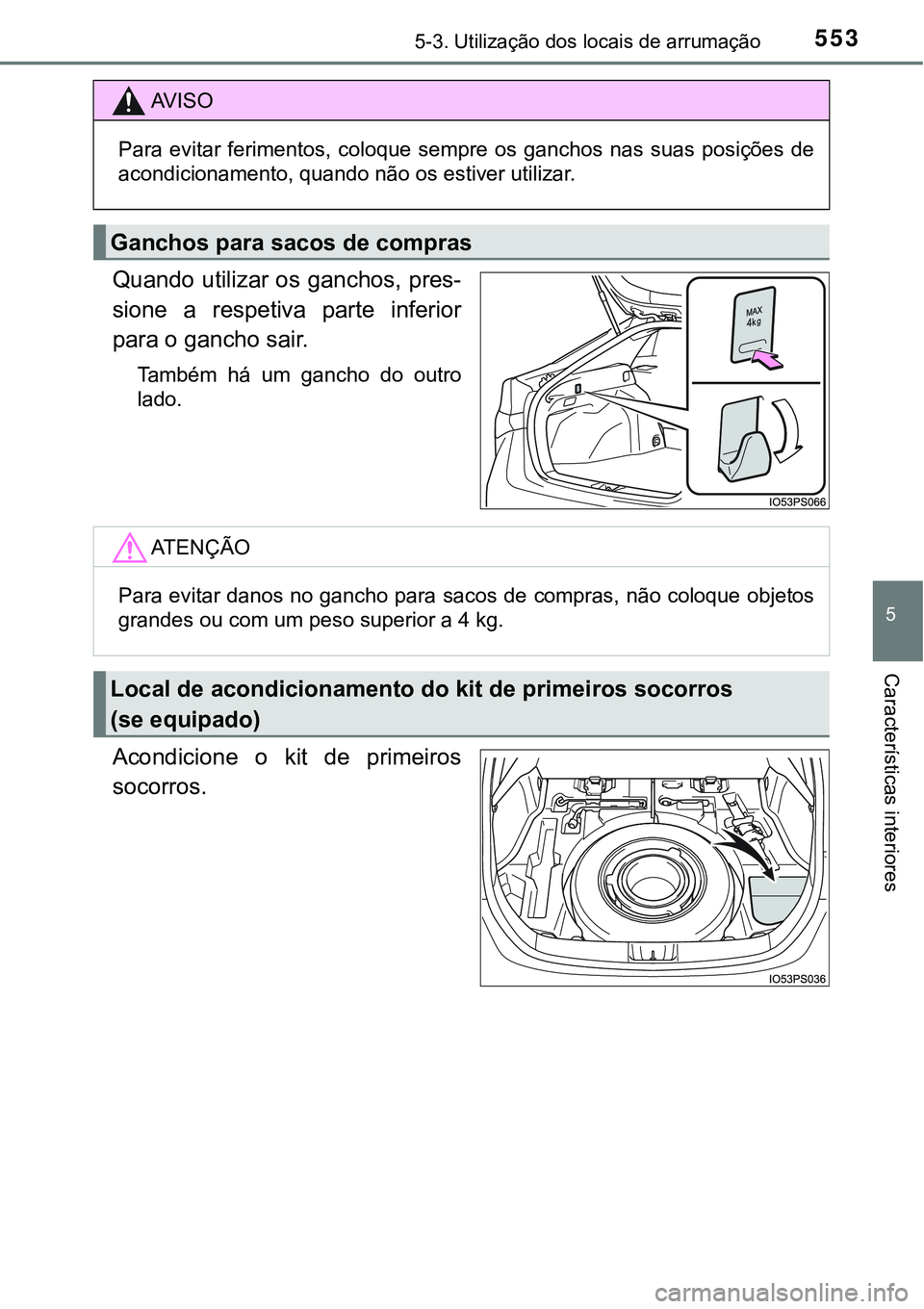 TOYOTA PRIUS 2021  Manual de utilização (in Portuguese) 5535-3. Utilização dos locais de arrumação
5
Características interiores
Quando utilizar os ganchos, pres-
sione  a  respetiva  parte  inferior
para o gancho sair.
Também  há  um  gancho  do  ou