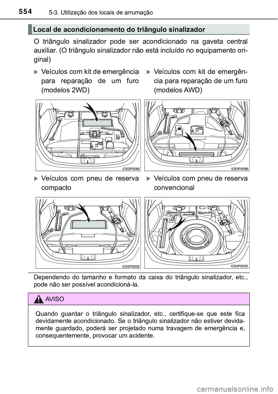 TOYOTA PRIUS 2021  Manual de utilização (in Portuguese) 5545-3. Utilização dos locais de arrumação
O  triângulo  sinalizador  pode  ser acondicionado  na  gaveta  central
auxiliar. (O triângulo sinalizador não está incluído no equipamento ori-
gin
