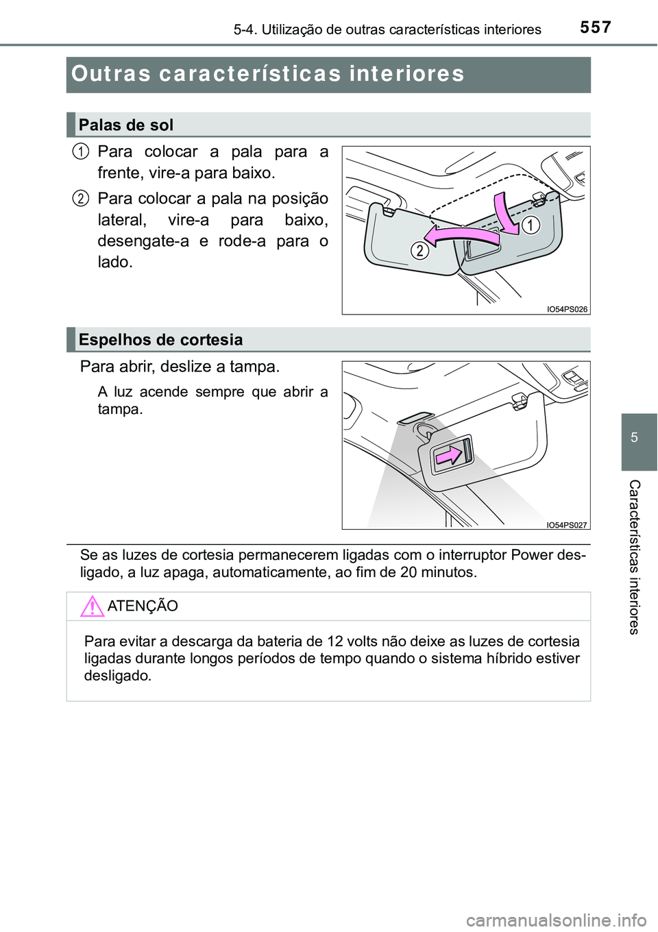 TOYOTA PRIUS 2021  Manual de utilização (in Portuguese) 5575-4. Utilização de outras características interiores
5
Características interiores
Outras características interiores
Para  colocar  a  pala  para  a
frente, vire-a para baixo.
Para  colocar  a 
