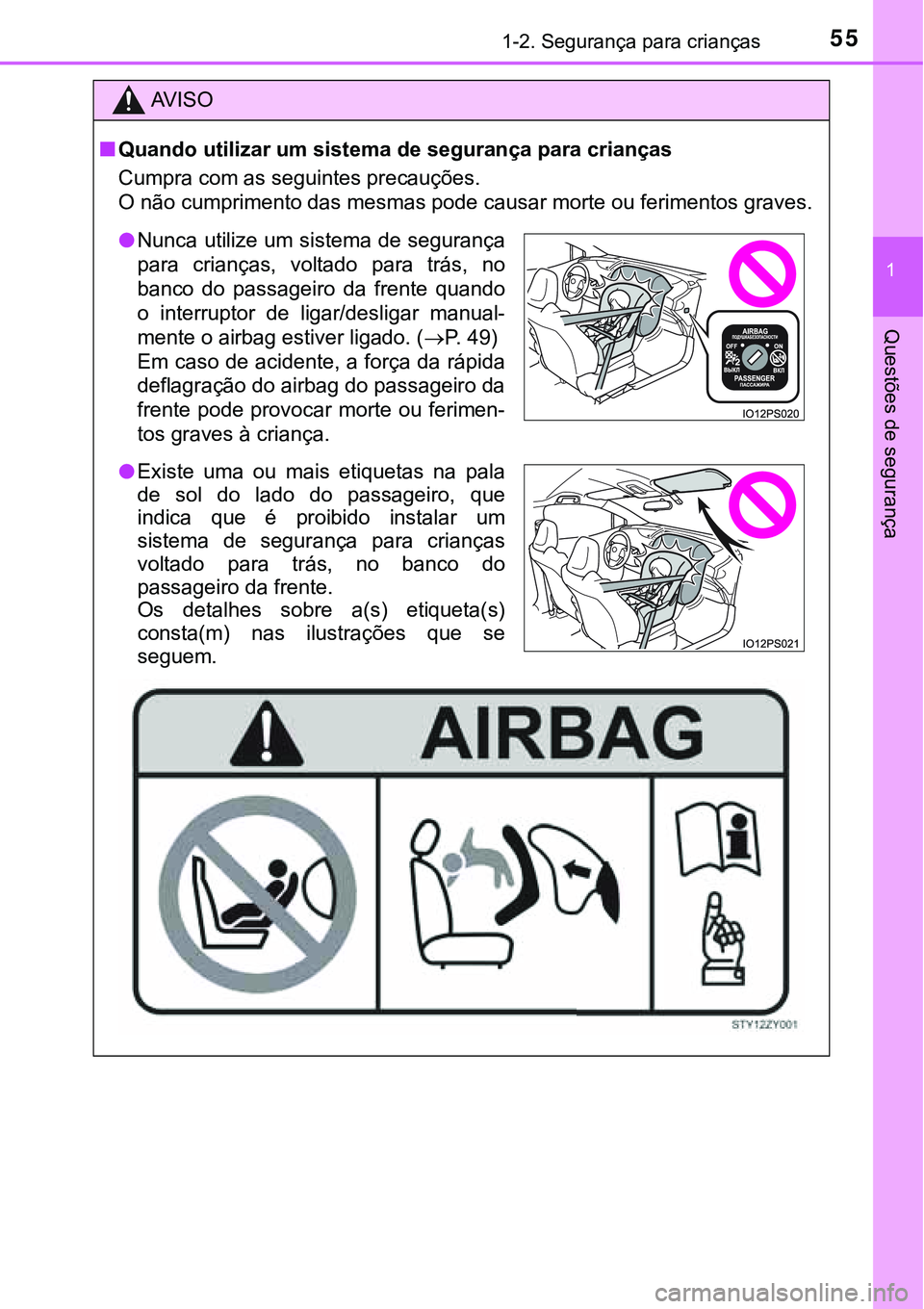 TOYOTA PRIUS 2021  Manual de utilização (in Portuguese) 551-2. Segurança para crianças
1
Questões de segurança
AV I S O
■Quando utilizar um sistema de segurança para crianças
Cumpra com as seguintes precauções.
O não cumprimento das mesmas pode 