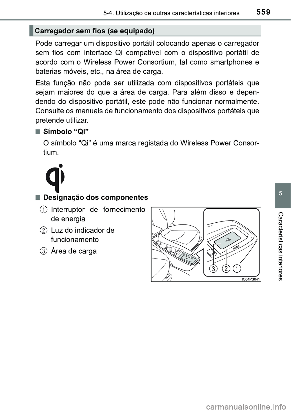 TOYOTA PRIUS 2021  Manual de utilização (in Portuguese) 5595-4. Utilização de outras características interiores
5
Características interiores
Pode carregar um dispositivo portátil colocando apenas o carregador
sem  fios  com  interface  Qi  compatível