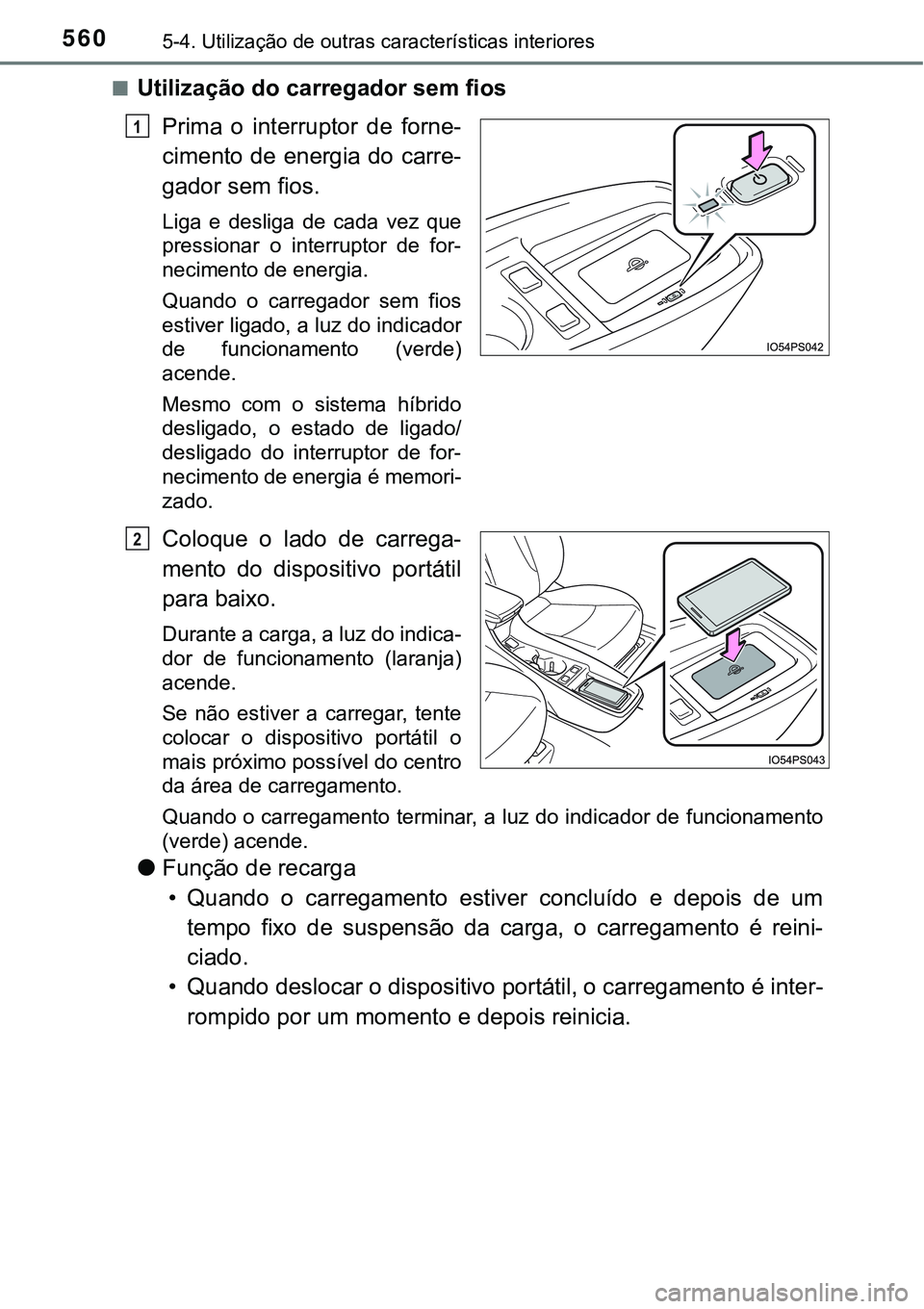 TOYOTA PRIUS 2021  Manual de utilização (in Portuguese) 5605-4. Utilização de outras características interiores
■Utilização do carregador sem fios
Prima  o  interruptor  de  forne-
cimento de energia do carre-
gador sem fios.
Liga  e  desliga  de  c