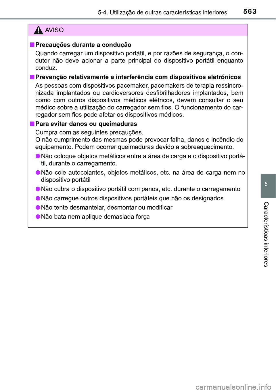 TOYOTA PRIUS 2021  Manual de utilização (in Portuguese) 5635-4. Utilização de outras características interiores
5
Características interiores
AV I S O
■Precauções durante a condução
Quando carregar um dispositivo portátil, e por razões de segura