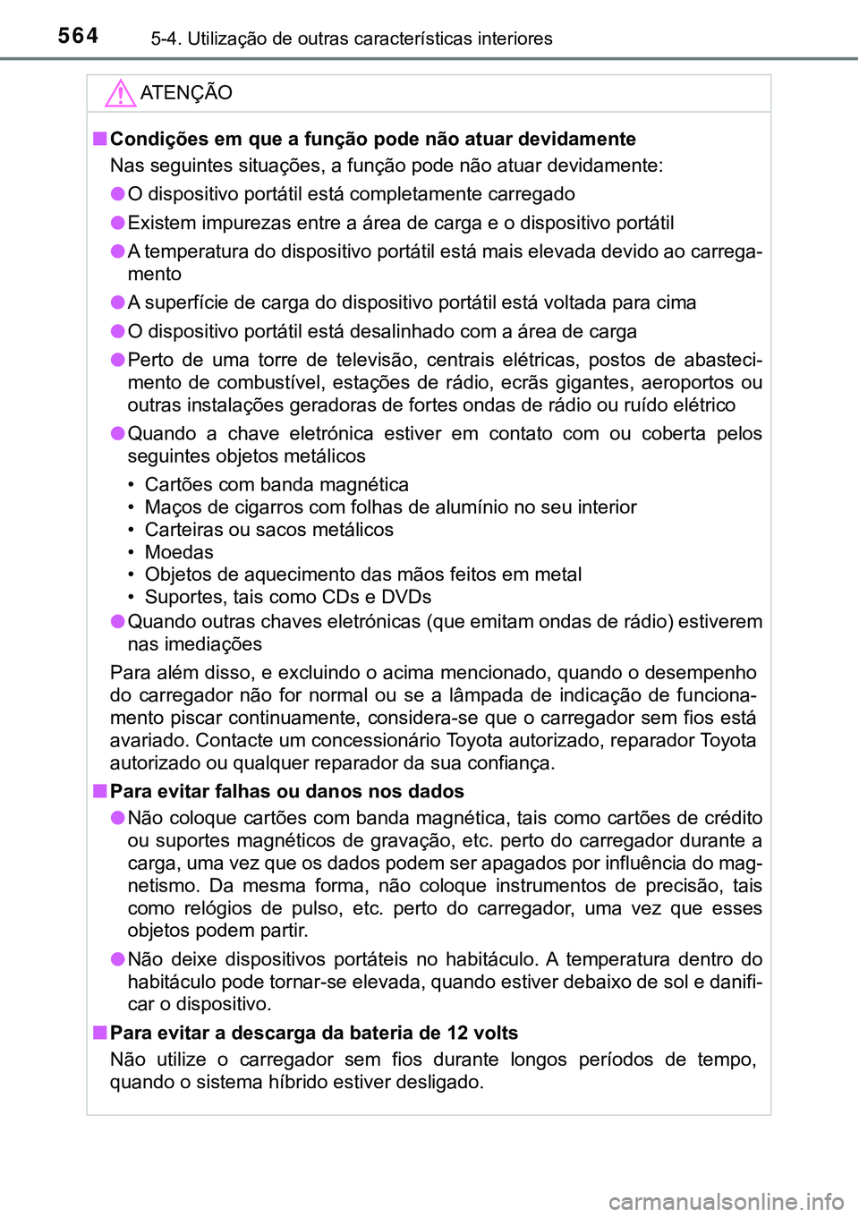 TOYOTA PRIUS 2021  Manual de utilização (in Portuguese) 5645-4. Utilização de outras características interiores
ATENÇÃO
■Condições em que a função pode não atuar devidamente
Nas seguintes situações, a função pode não atuar devidamente:
●