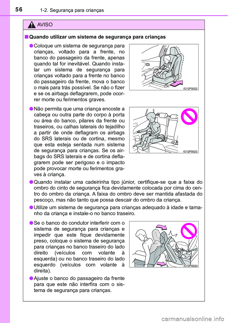 TOYOTA PRIUS 2021  Manual de utilização (in Portuguese) 561-2. Segurança para crianças
AV I S O
■Quando utilizar um sistema de segurança para crianças
●Quando  instalar  uma  cadeirinha  tipo  júnior,  certifique-se  que  a faixa do
ombro do cinto