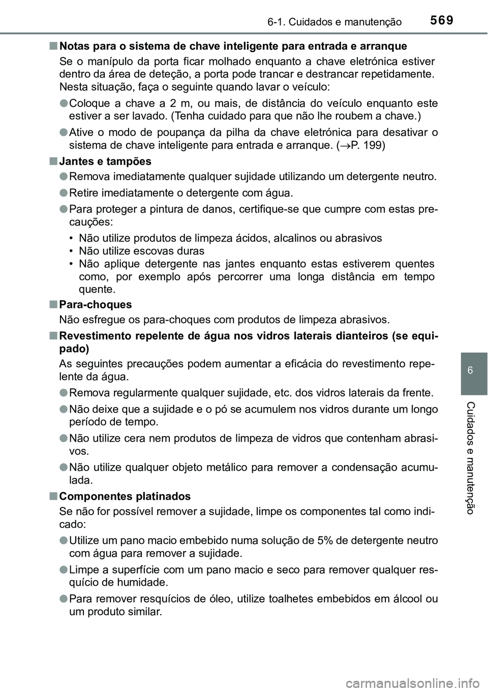TOYOTA PRIUS 2021 Manual de utilização (in Portuguese) 5696-1. Cuidados e manutenção
6
Cuidados e manutenção
■Notas para o sistema de chave inteligente para entrada e arranque
Se o manípulo da porta ficar molhado enquanto a chave eletrón TOYOTA PRIUS 2021 Manual de utilização (in Portuguese) 5696-1. Cuidados e manutenção
6
Cuidados e manutenção
■Notas para o sistema de chave inteligente para entrada e arranque
Se o manípulo da porta ficar molhado enquanto a chave eletrón