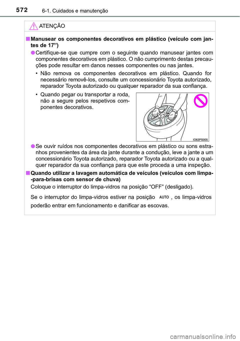 TOYOTA PRIUS 2021 Manual de utilização (in Portuguese) 5726-1. Cuidados e manutenção
ATENÇÃO
■Manusear os componentes decorativos em plástico (veículo com jan-
tes de 17’’)
●Certifique-se que cumpre com o seguinte quando manus TOYOTA PRIUS 2021 Manual de utilização (in Portuguese) 5726-1. Cuidados e manutenção
ATENÇÃO
■Manusear os componentes decorativos em plástico (veículo com jan-
tes de 17’’)
●Certifique-se que cumpre com o seguinte quando manus