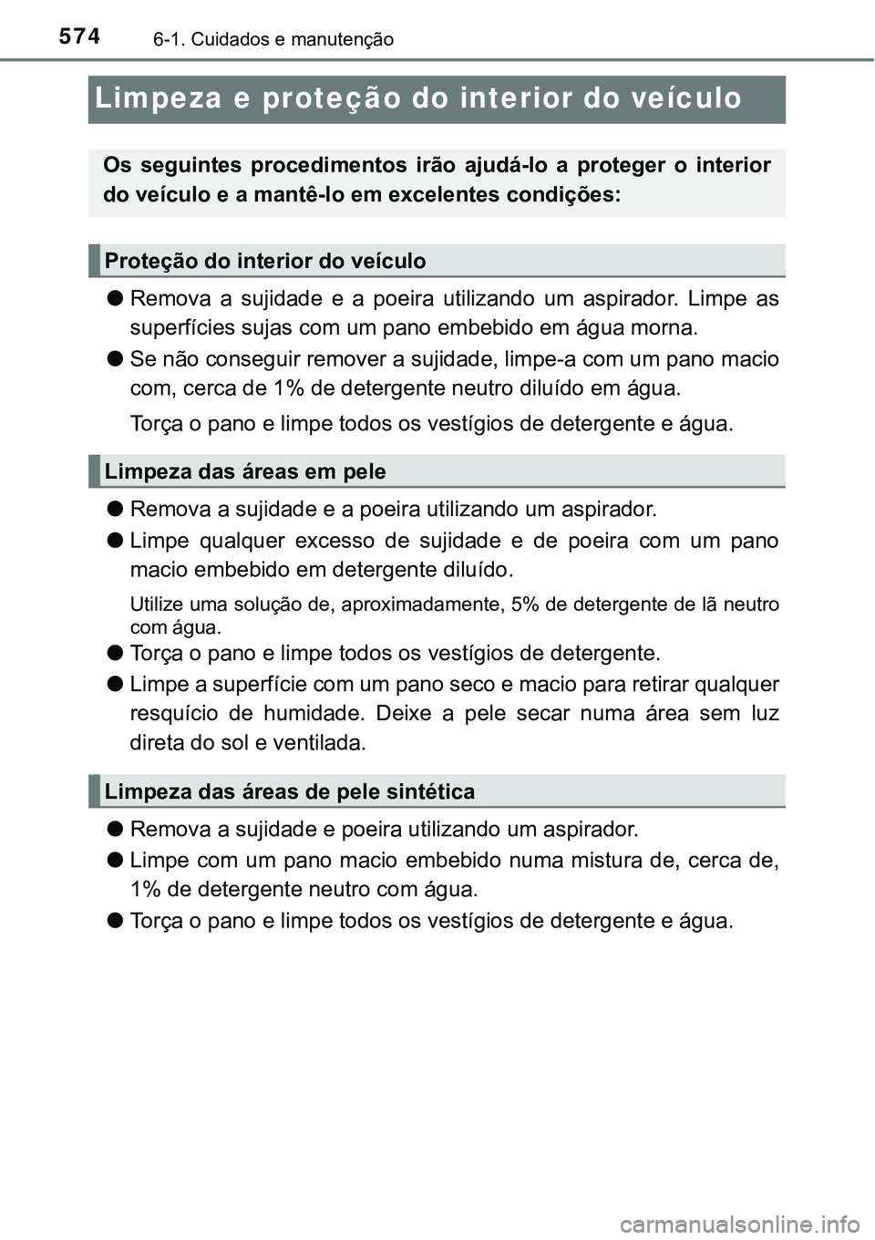TOYOTA PRIUS 2021 Manual de utilização (in Portuguese) 5746-1. Cuidados e manutenção
Limpeza e proteção do interior do veículo
●Remova a sujidade e a poeira utilizando um aspirador. Limpe as
superfícies sujas com um pano embebido em águ TOYOTA PRIUS 2021 Manual de utilização (in Portuguese) 5746-1. Cuidados e manutenção
Limpeza e proteção do interior do veículo
●Remova a sujidade e a poeira utilizando um aspirador. Limpe as
superfícies sujas com um pano embebido em águ
