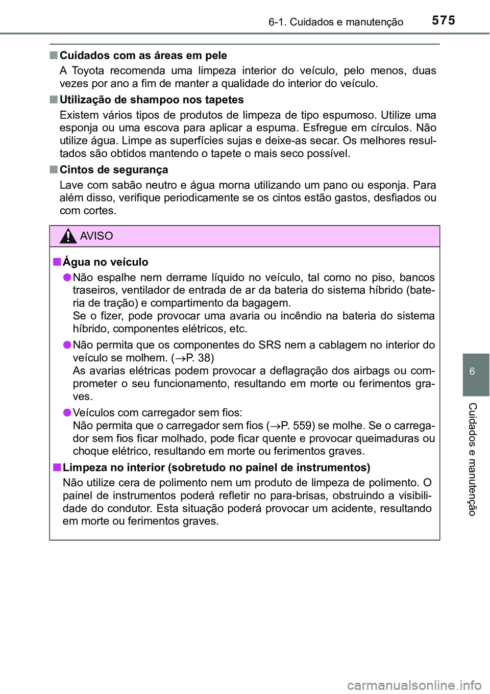 TOYOTA PRIUS 2021 Manual de utilização (in Portuguese) 5756-1. Cuidados e manutenção
6
Cuidados e manutenção
■Cuidados com as áreas em pele
A Toyota recomenda uma limpeza interior do veículo, pelo menos, duas
vezes por ano a fim de mante TOYOTA PRIUS 2021 Manual de utilização (in Portuguese) 5756-1. Cuidados e manutenção
6
Cuidados e manutenção
■Cuidados com as áreas em pele
A Toyota recomenda uma limpeza interior do veículo, pelo menos, duas
vezes por ano a fim de mante