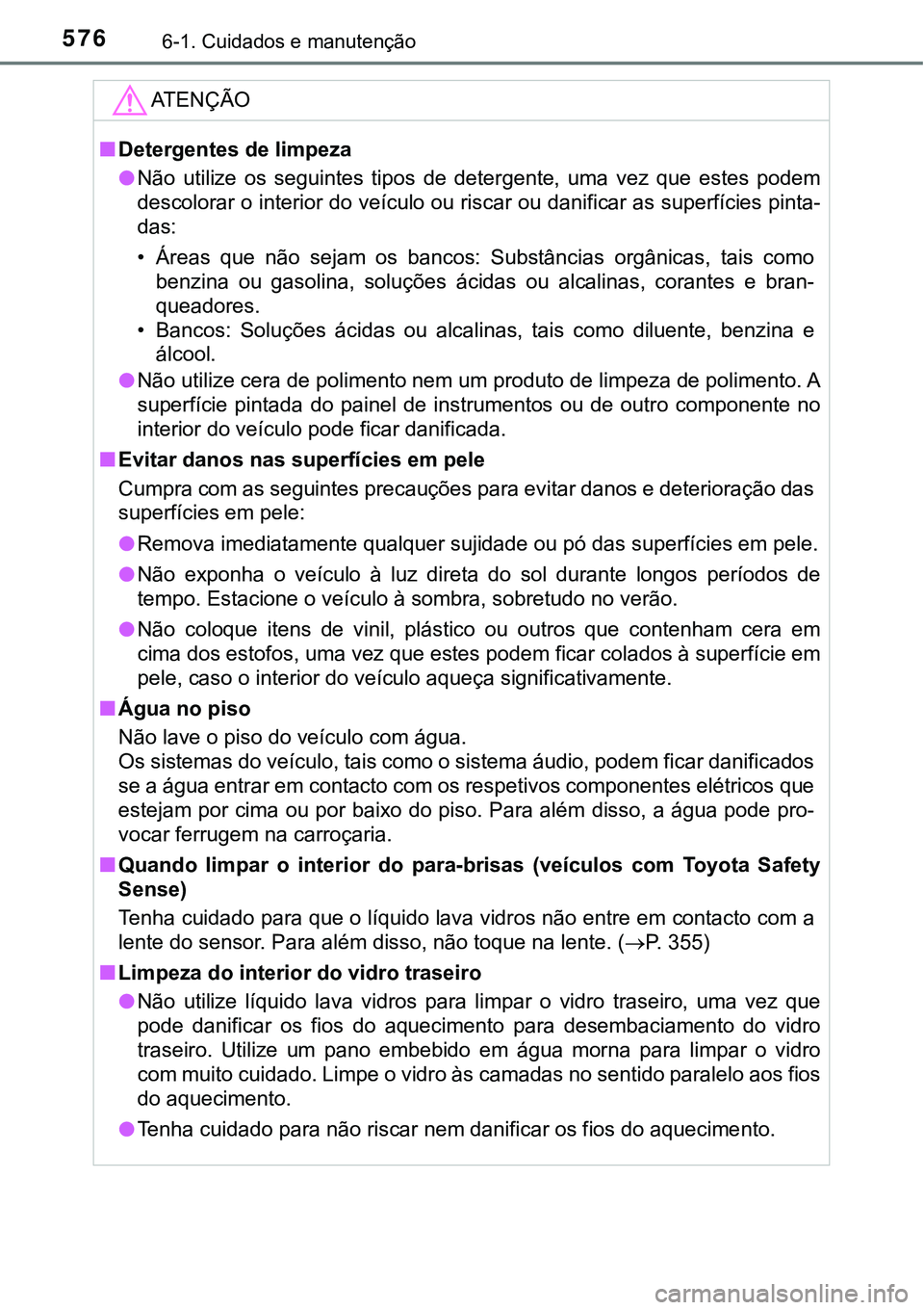 TOYOTA PRIUS 2021 Manual de utilização (in Portuguese) 5766-1. Cuidados e manutenção
ATENÇÃO
■Detergentes de limpeza
●Não utilize os seguintes tipos de detergente, uma vez que estes podem
descolorar o interior do veículo ou riscar ou TOYOTA PRIUS 2021 Manual de utilização (in Portuguese) 5766-1. Cuidados e manutenção
ATENÇÃO
■Detergentes de limpeza
●Não utilize os seguintes tipos de detergente, uma vez que estes podem
descolorar o interior do veículo ou riscar ou