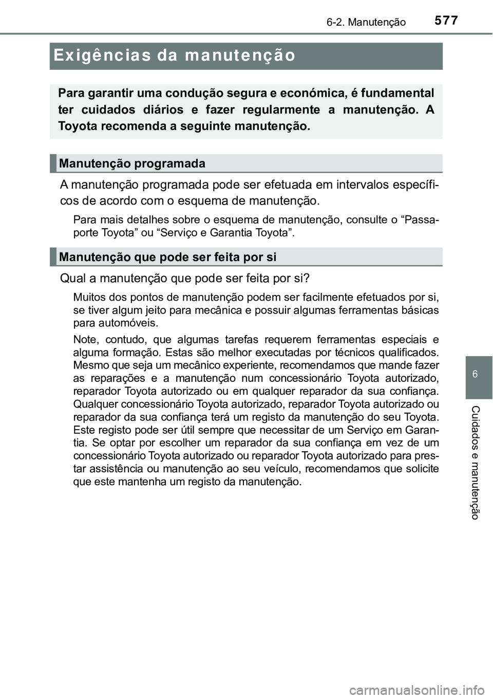 TOYOTA PRIUS 2021 Manual de utilização (in Portuguese) 5776-2. Manutenção
6
Cuidados e manutenção
Exigências da manutenção
A manutenção programada pode ser efetuada em intervalos específi-
cos de acordo com o esquema de manutenção.
Para mais TOYOTA PRIUS 2021 Manual de utilização (in Portuguese) 5776-2. Manutenção
6
Cuidados e manutenção
Exigências da manutenção
A manutenção programada pode ser efetuada em intervalos específi-
cos de acordo com o esquema de manutenção.
Para mais