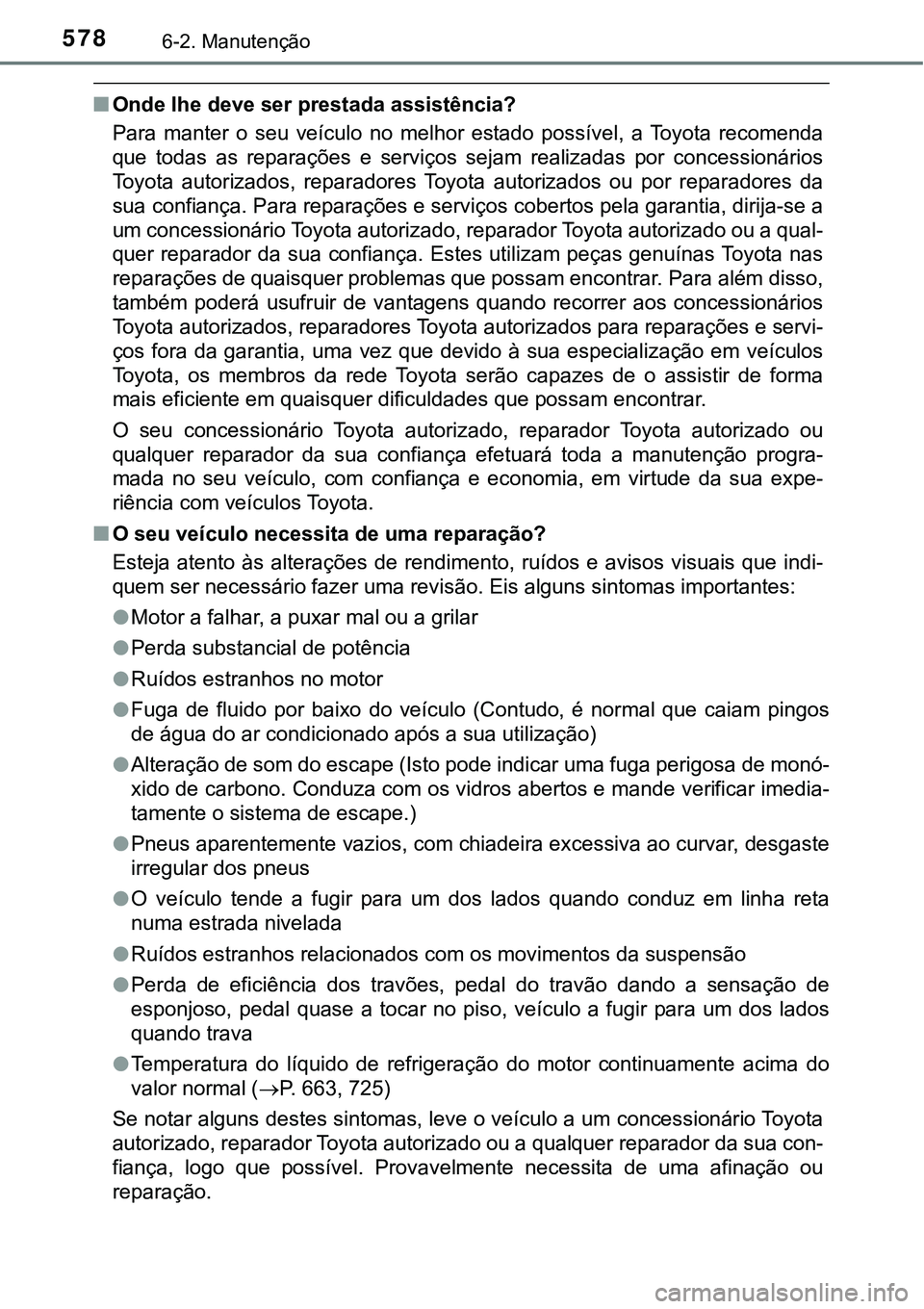 TOYOTA PRIUS 2021 Manual de utilização (in Portuguese) 5786-2. Manutenção
■Onde lhe deve ser prestada assistência?
Para manter o seu veículo no melhor estado possível, a Toyota recomenda
que todas as reparações e serviços sejam TOYOTA PRIUS 2021 Manual de utilização (in Portuguese) 5786-2. Manutenção
■Onde lhe deve ser prestada assistência?
Para manter o seu veículo no melhor estado possível, a Toyota recomenda
que todas as reparações e serviços sejam