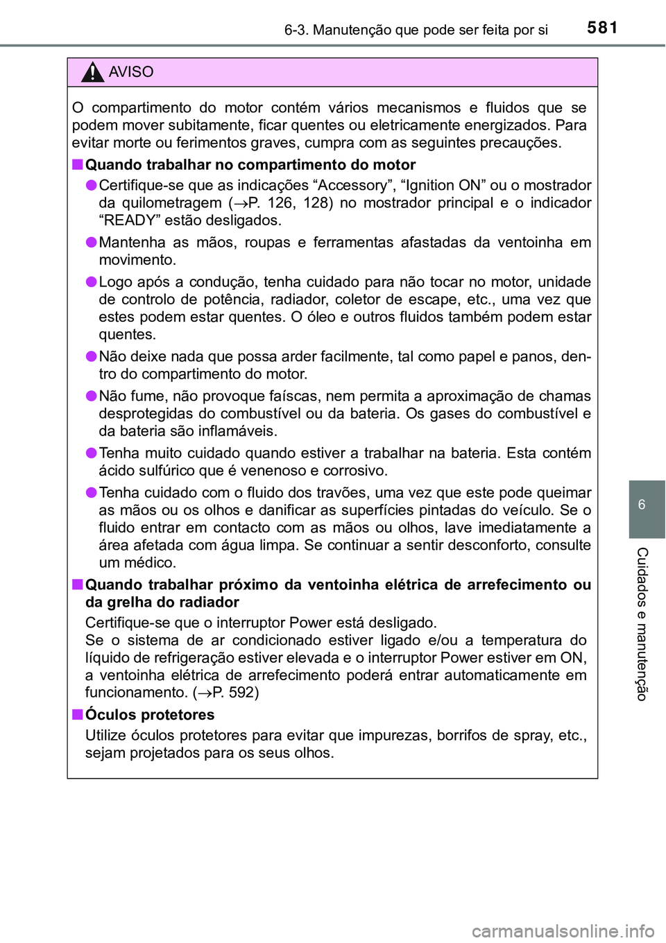TOYOTA PRIUS 2021 Manual de utilização (in Portuguese) 5816-3. Manutenção que pode ser feita por si
6
Cuidados e manutenção
AV I S O
O compartimento do motor contém vários mecanismos e fluidos que se
podem mover subitamente, ficar quentes o TOYOTA PRIUS 2021 Manual de utilização (in Portuguese) 5816-3. Manutenção que pode ser feita por si
6
Cuidados e manutenção
AV I S O
O compartimento do motor contém vários mecanismos e fluidos que se
podem mover subitamente, ficar quentes o