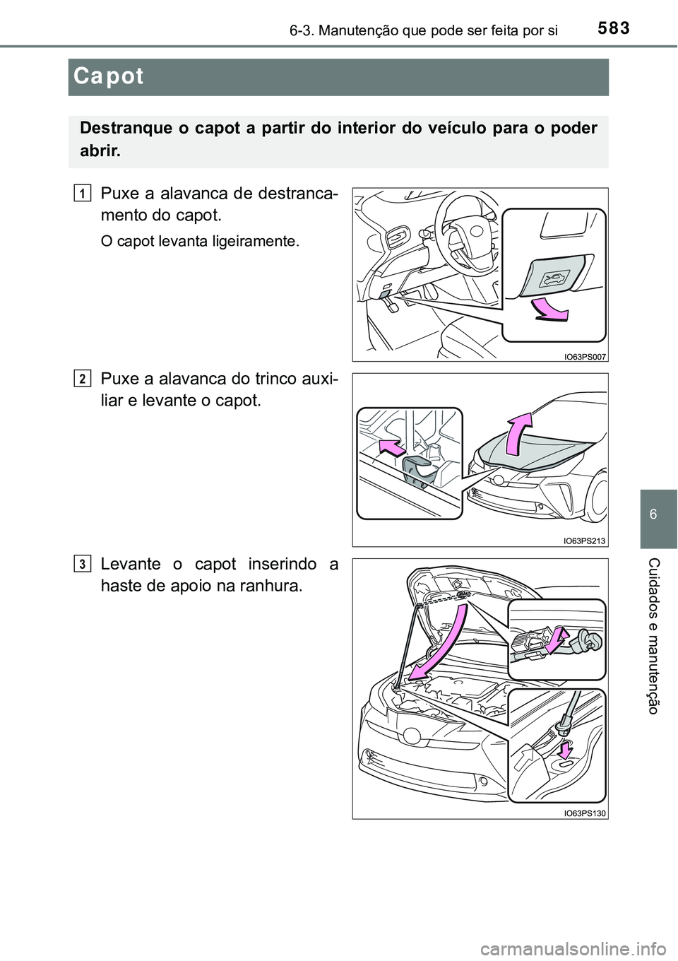 TOYOTA PRIUS 2021 Manual de utilização (in Portuguese) 5836-3. Manutenção que pode ser feita por si
6
Cuidados e manutenção
Capot
Puxe a alavanca de destranca-
mento do capot.
O capot levanta ligeiramente.
Puxe a alavanca do trinco auxi-
liar e le TOYOTA PRIUS 2021 Manual de utilização (in Portuguese) 5836-3. Manutenção que pode ser feita por si
6
Cuidados e manutenção
Capot
Puxe a alavanca de destranca-
mento do capot.
O capot levanta ligeiramente.
Puxe a alavanca do trinco auxi-
liar e le