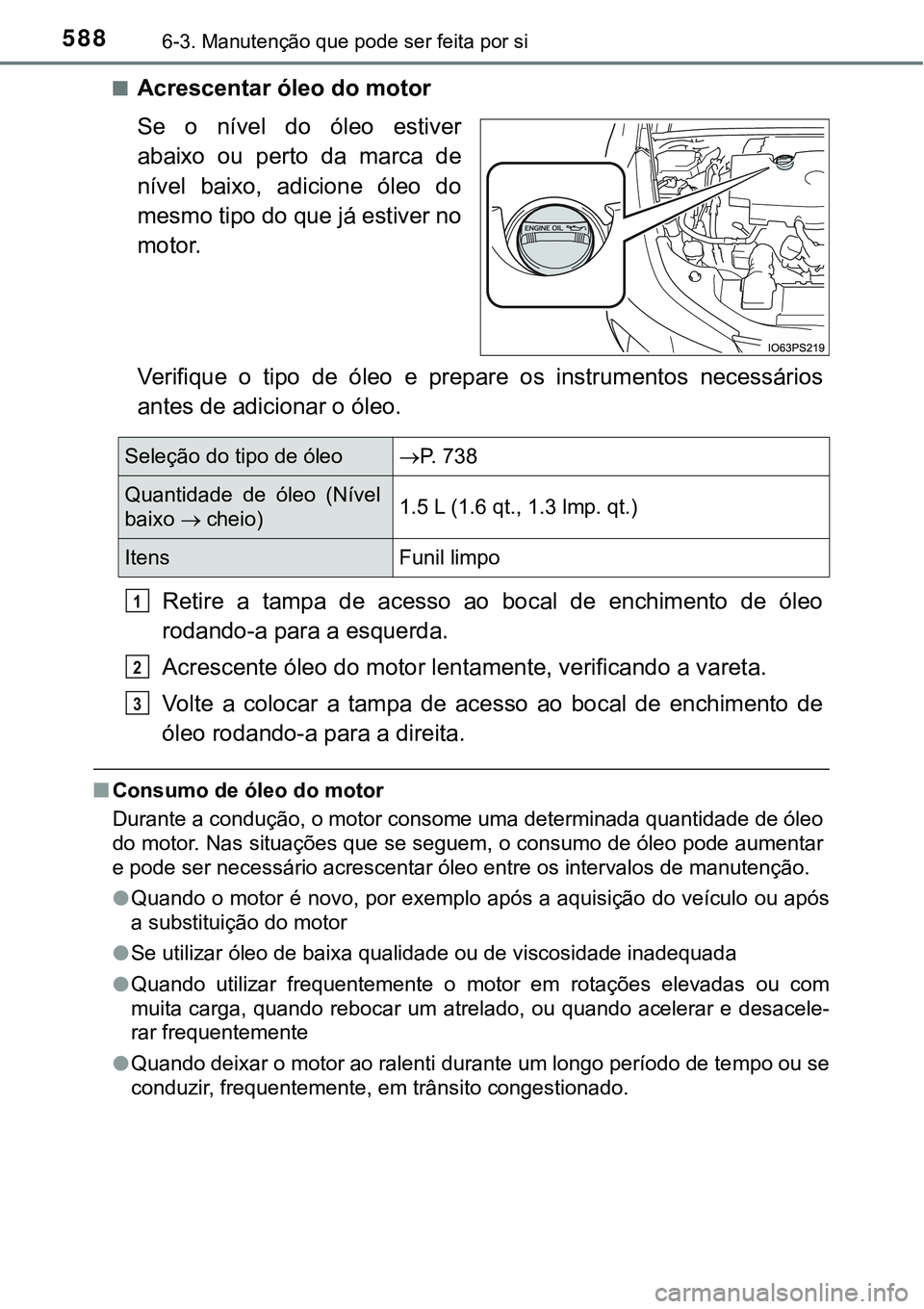 TOYOTA PRIUS 2021 Manual de utilização (in Portuguese) 5886-3. Manutenção que pode ser feita por si
■Acrescentar óleo do motor
Se o nível do óleo estiver
abaixo ou perto da marca de
nível baixo, adicione óleo do
mesmo tipo do que j TOYOTA PRIUS 2021 Manual de utilização (in Portuguese) 5886-3. Manutenção que pode ser feita por si
■Acrescentar óleo do motor
Se o nível do óleo estiver
abaixo ou perto da marca de
nível baixo, adicione óleo do
mesmo tipo do que j