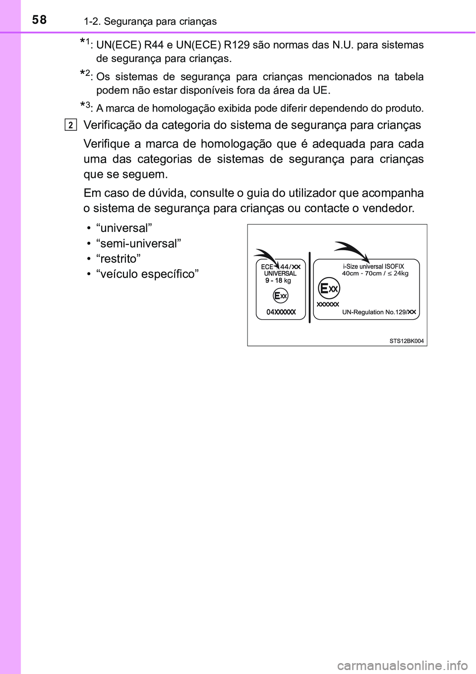 TOYOTA PRIUS 2021  Manual de utilização (in Portuguese) 581-2. Segurança para crianças
*1: UN(ECE) R44 e UN(ECE) R129 são normas das N.U. para sistemas
de segurança para crianças.
*2: Os  sistemas  de  segurança  para  crianças  mencionados  na  tab