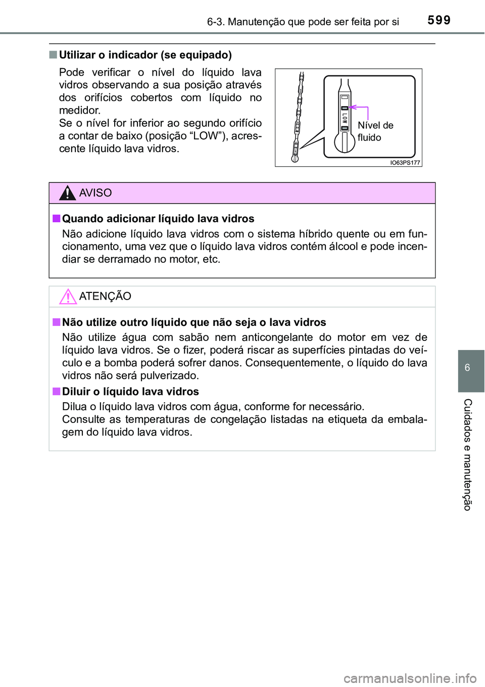 TOYOTA PRIUS 2021  Manual de utilização (in Portuguese) 5996-3. Manutenção que pode ser feita por si
6
Cuidados e manutenção
■Utilizar o indicador (se equipado)
Pode  verificar  o  nível  do  líquido  lava
vidros  observando  a  sua  posição  atr