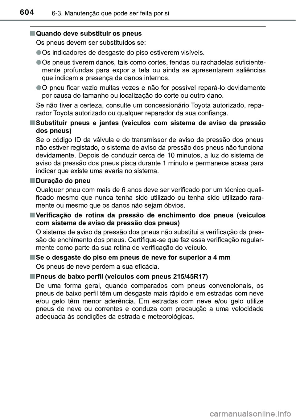 TOYOTA PRIUS 2021  Manual de utilização (in Portuguese) 6046-3. Manutenção que pode ser feita por si
■Quando deve substituir os pneus
Os pneus devem ser substituídos se:
●Os indicadores de desgaste do piso estiverem visíveis.
●Os pneus tiverem da