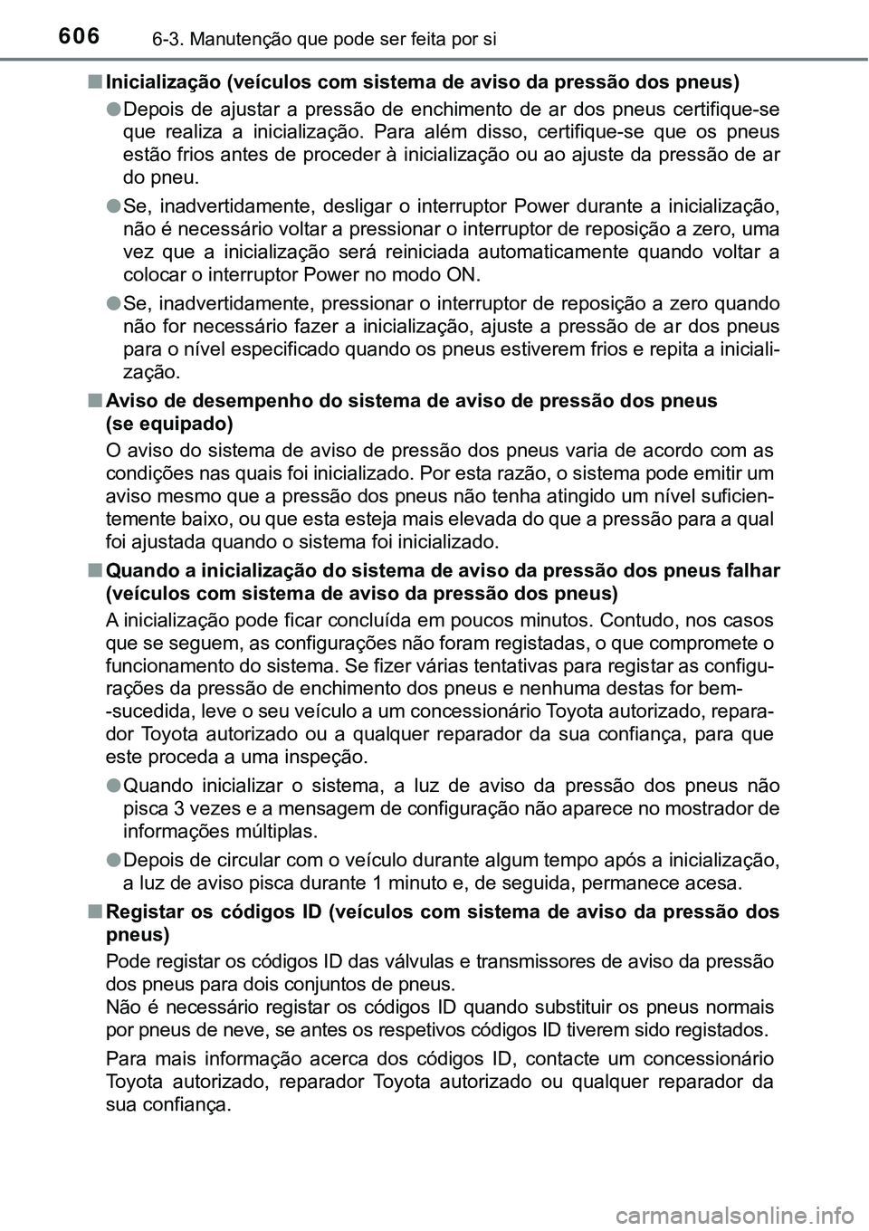 TOYOTA PRIUS 2021  Manual de utilização (in Portuguese) 6066-3. Manutenção que pode ser feita por si
■Inicialização (veículos com sistema de aviso da pressão dos pneus)
●Depois  de  ajustar  a  pressão  de  enchimento  de  ar  dos  pneus  certif