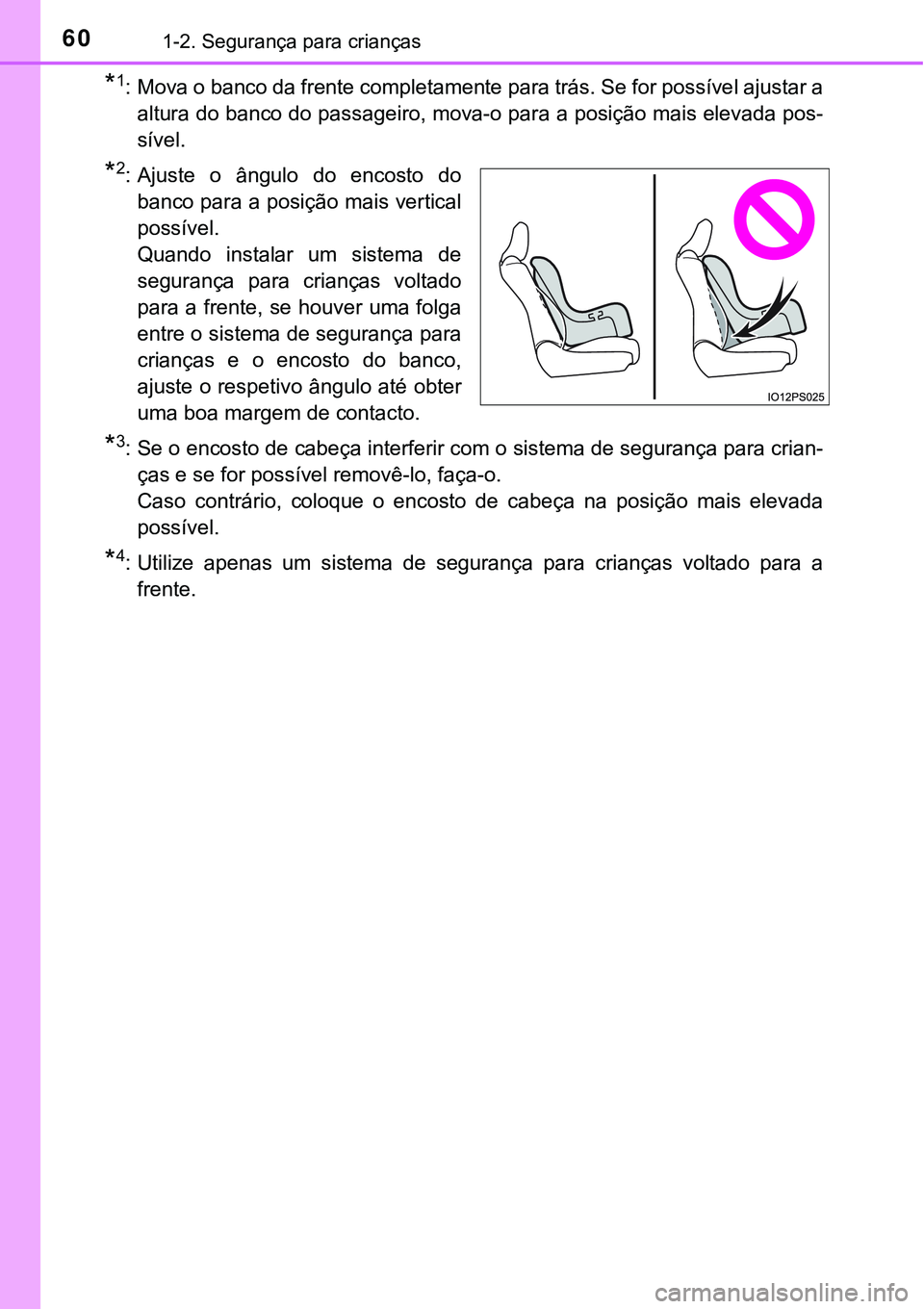 TOYOTA PRIUS 2021  Manual de utilização (in Portuguese) 601-2. Segurança para crianças
*1: Mova o banco da frente completamente para trás. Se for possível ajustar a
altura do banco do passageiro, mova-o para a posição mais elevada pos-
sível.
*2: Aj