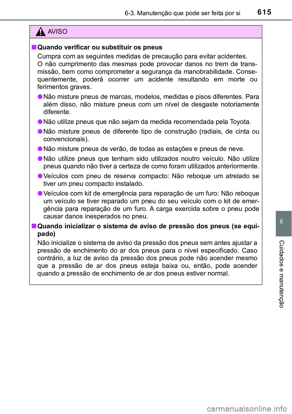 TOYOTA PRIUS 2021 Manual de utilização (in Portuguese) 6156-3. Manutenção que pode ser feita por si
6
Cuidados e manutenção
AV I S O
■Quando verificar ou substituir os pneus
Cumpra com as seguintes medidas de precaução para evitar acidentes.
O n TOYOTA PRIUS 2021 Manual de utilização (in Portuguese) 6156-3. Manutenção que pode ser feita por si
6
Cuidados e manutenção
AV I S O
■Quando verificar ou substituir os pneus
Cumpra com as seguintes medidas de precaução para evitar acidentes.
O n