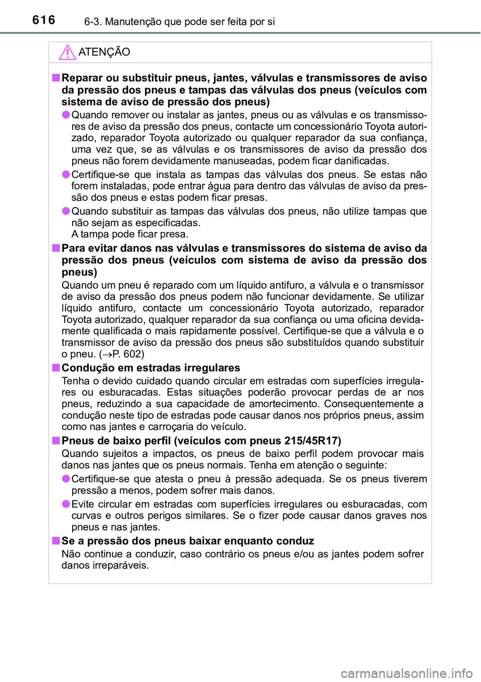 TOYOTA PRIUS 2021 Manual de utilização (in Portuguese) 6166-3. Manutenção que pode ser feita por si
ATENÇÃO
■Reparar ou substituir pneus, jantes, válvulas e transmissores de aviso
da pressão dos pneus e tampas das válvulas dos pneus (veículos co TOYOTA PRIUS 2021 Manual de utilização (in Portuguese) 6166-3. Manutenção que pode ser feita por si
ATENÇÃO
■Reparar ou substituir pneus, jantes, válvulas e transmissores de aviso
da pressão dos pneus e tampas das válvulas dos pneus (veículos co