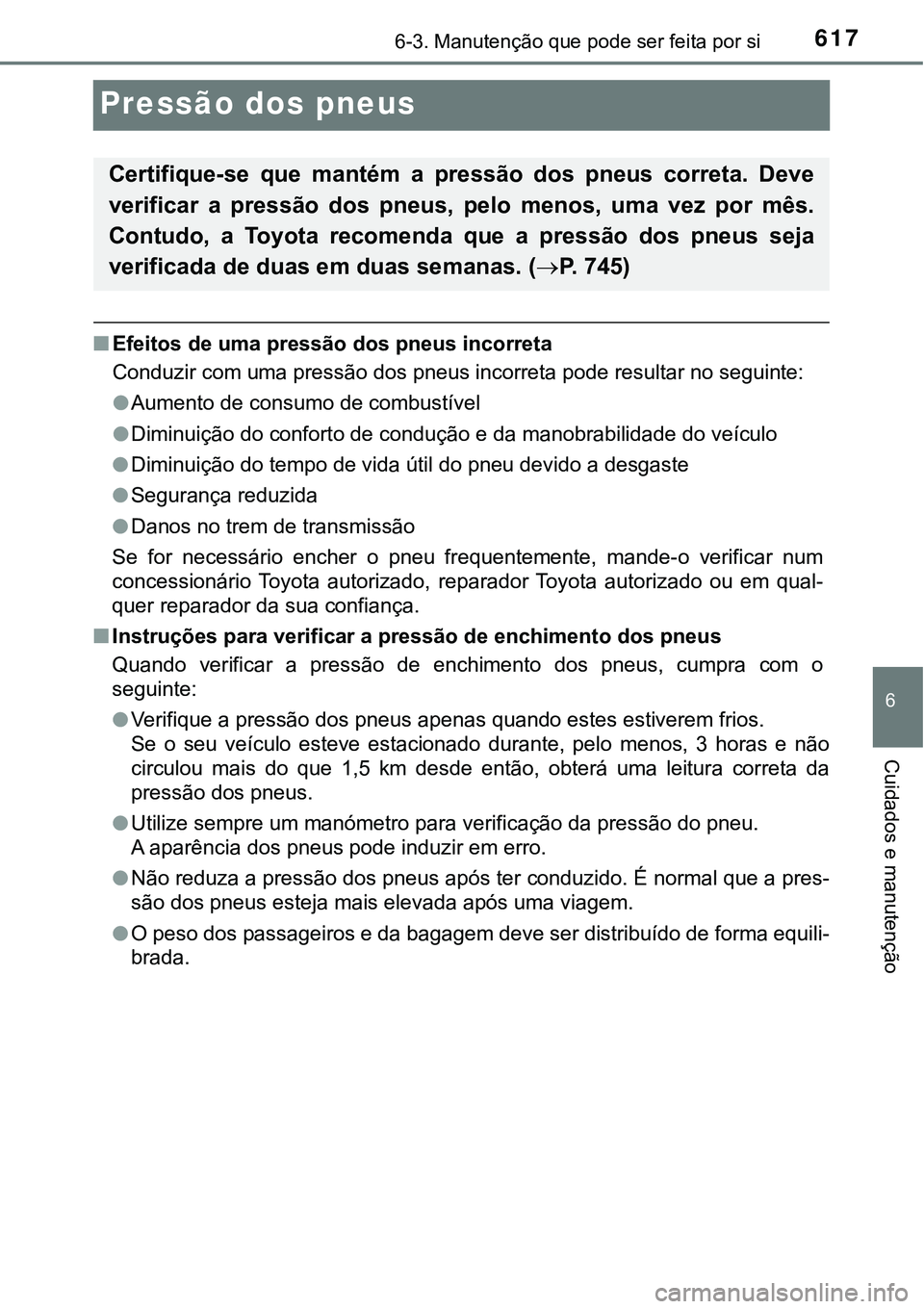 TOYOTA PRIUS 2021 Manual de utilização (in Portuguese) 6176-3. Manutenção que pode ser feita por si
6
Cuidados e manutenção
Pressão dos pneus
■Efeitos de uma pressão dos pneus incorreta
Conduzir com uma pressão dos pneus incorreta pode resultar n TOYOTA PRIUS 2021 Manual de utilização (in Portuguese) 6176-3. Manutenção que pode ser feita por si
6
Cuidados e manutenção
Pressão dos pneus
■Efeitos de uma pressão dos pneus incorreta
Conduzir com uma pressão dos pneus incorreta pode resultar n