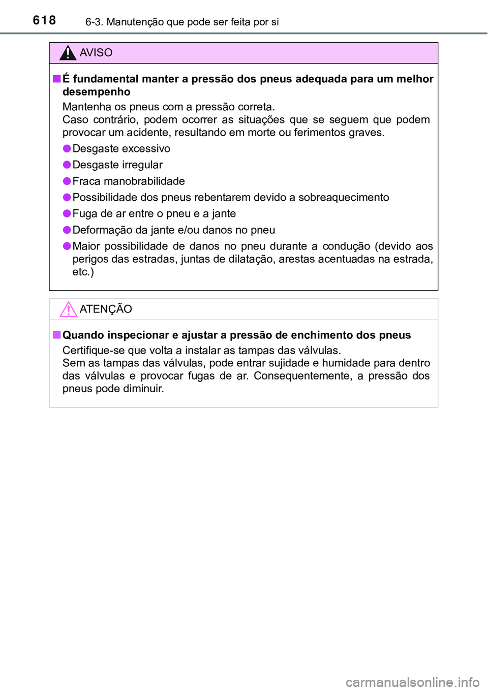 TOYOTA PRIUS 2021 Manual de utilização (in Portuguese) 6186-3. Manutenção que pode ser feita por si
AV I S O
■É fundamental manter a pressão dos pneus adequada para um melhor
desempenho
Mantenha os pneus com a pressão correta.
Caso contrário, po TOYOTA PRIUS 2021 Manual de utilização (in Portuguese) 6186-3. Manutenção que pode ser feita por si
AV I S O
■É fundamental manter a pressão dos pneus adequada para um melhor
desempenho
Mantenha os pneus com a pressão correta.
Caso contrário, po