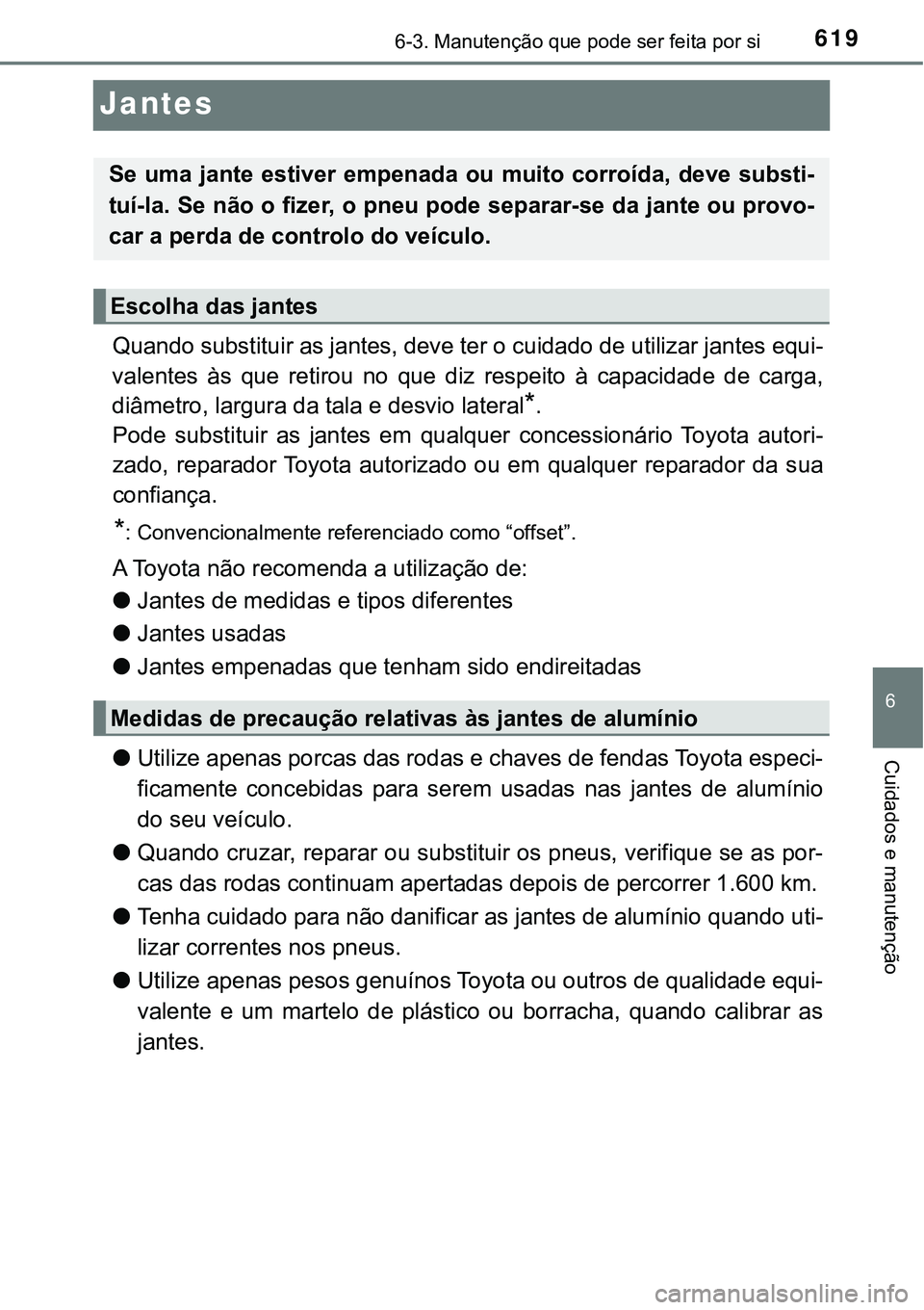 TOYOTA PRIUS 2021  Manual de utilização (in Portuguese) 6196-3. Manutenção que pode ser feita por si
6
Cuidados e manutenção
Jantes
Quando substituir as jantes, deve ter o cuidado de utilizar jantes equi-
valentes  às  que  retirou  no  que  diz  resp