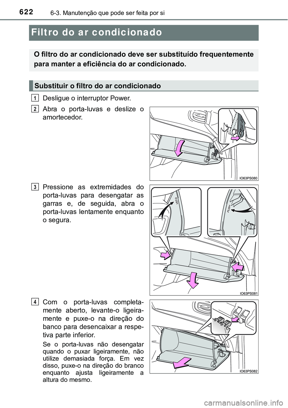 TOYOTA PRIUS 2021  Manual de utilização (in Portuguese) 6226-3. Manutenção que pode ser feita por si
Filtro do ar condicionado 
Desligue o interruptor Power.
Abra o porta-luvas e deslize o
amortecedor.
Pressione  as  extremidades  do
porta-luvas  para  d