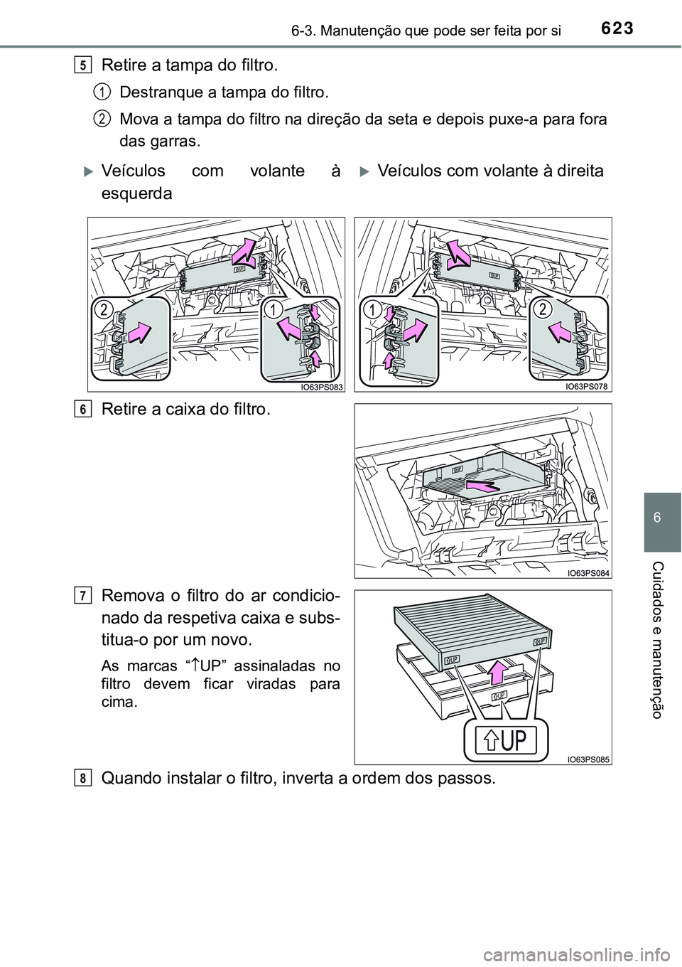 TOYOTA PRIUS 2021  Manual de utilização (in Portuguese) 6236-3. Manutenção que pode ser feita por si
6
Cuidados e manutenção
Retire a tampa do filtro.
Destranque a tampa do filtro.
Mova a tampa do filtro na direção da seta e depois puxe-a para fora
d