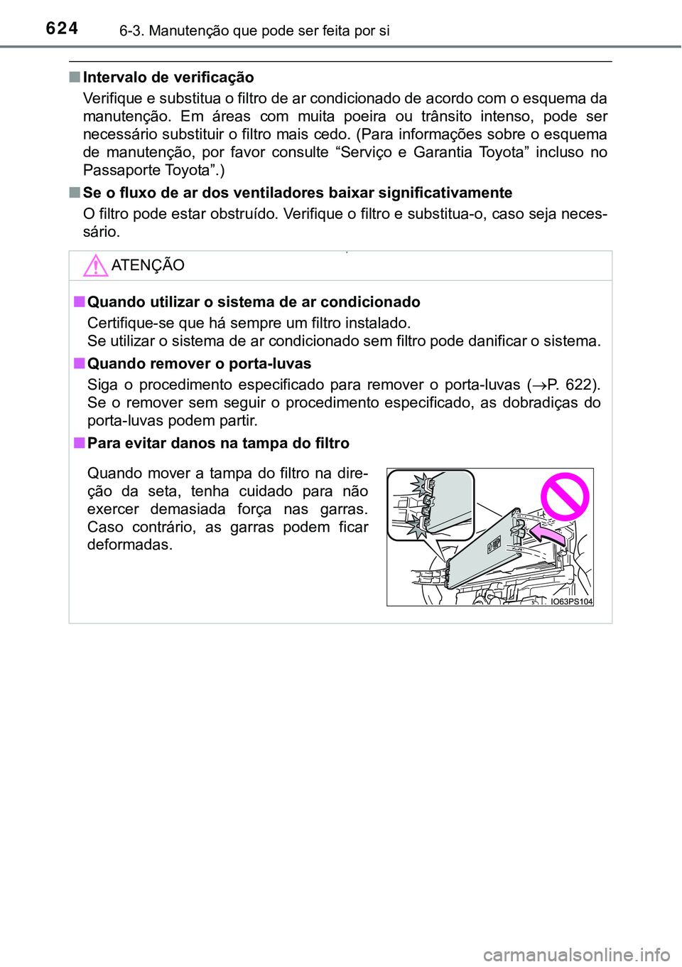 TOYOTA PRIUS 2021  Manual de utilização (in Portuguese) 6246-3. Manutenção que pode ser feita por si
■Intervalo de verificação
Verifique e substitua o filtro de ar condicionado de acordo com o esquema da
manutenção.  Em  áreas  com  muita  poeira 