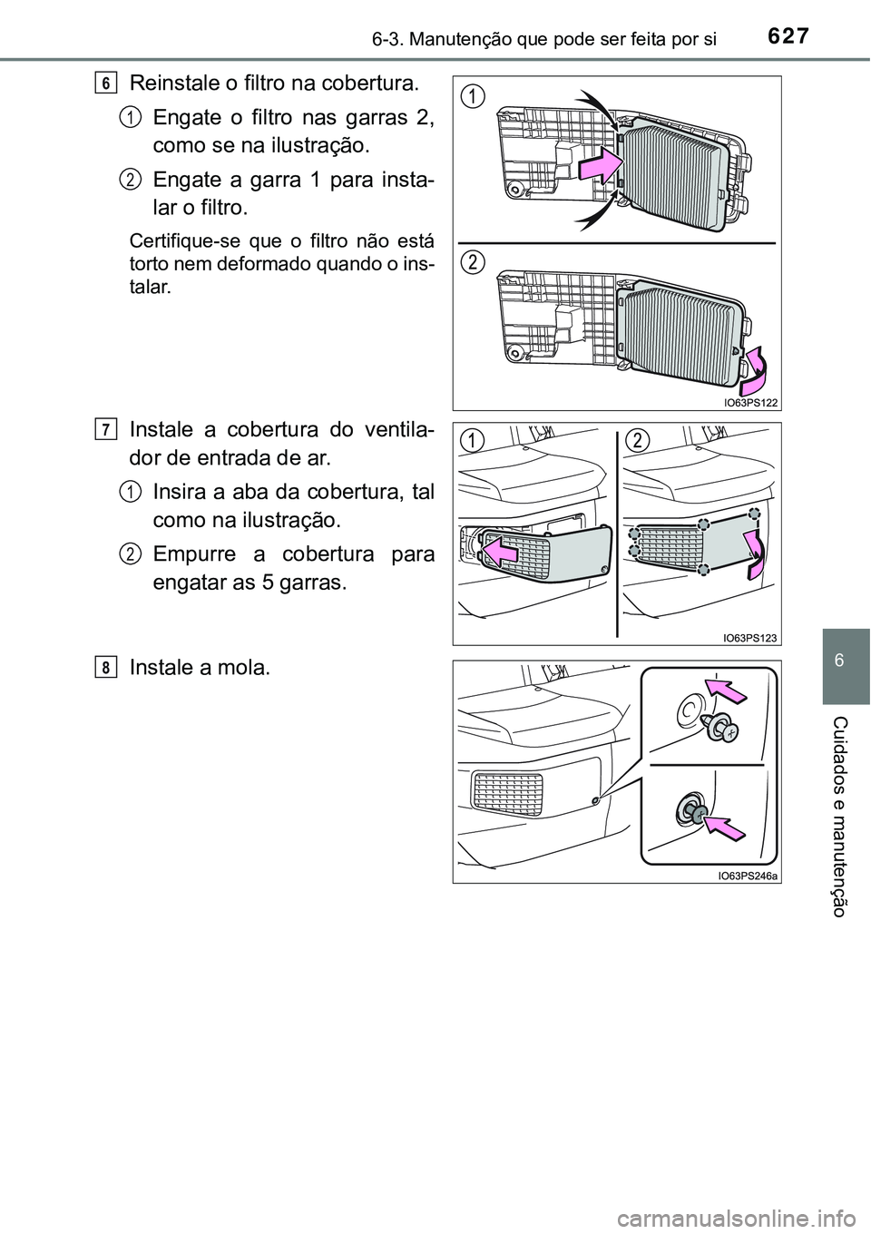TOYOTA PRIUS 2021  Manual de utilização (in Portuguese) 6276-3. Manutenção que pode ser feita por si
6
Cuidados e manutenção
Reinstale o filtro na cobertura. 
Engate  o  filtro  nas  garras  2,
como se na ilustração.
Engate  a  garra  1  para  insta-
