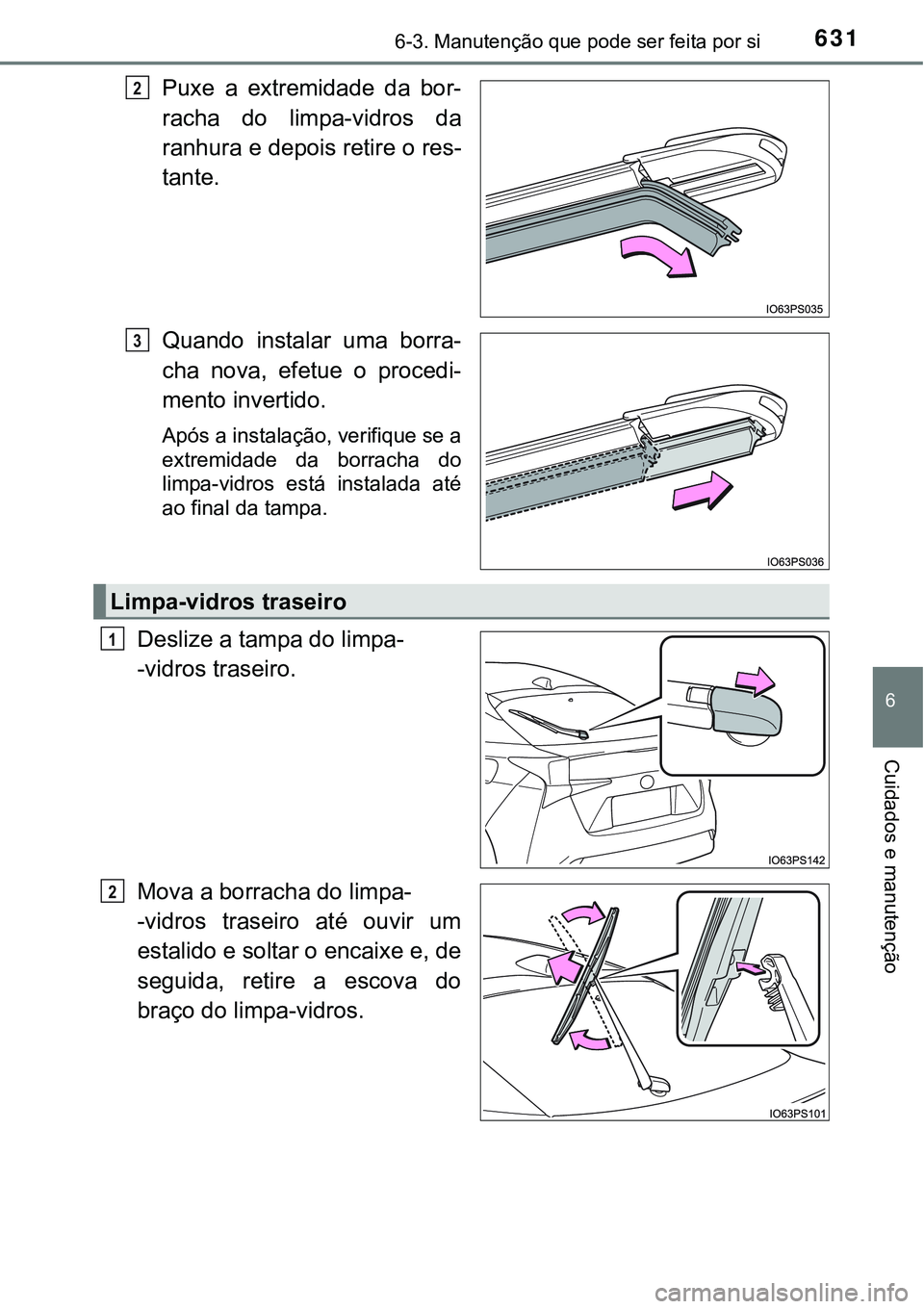 TOYOTA PRIUS 2021  Manual de utilização (in Portuguese) 6316-3. Manutenção que pode ser feita por si
6
Cuidados e manutenção
Puxe  a  extremidade  da  bor-
racha  do  limpa-vidros  da
ranhura e depois retire o res-
tante.
Quando  instalar  uma  borra-
