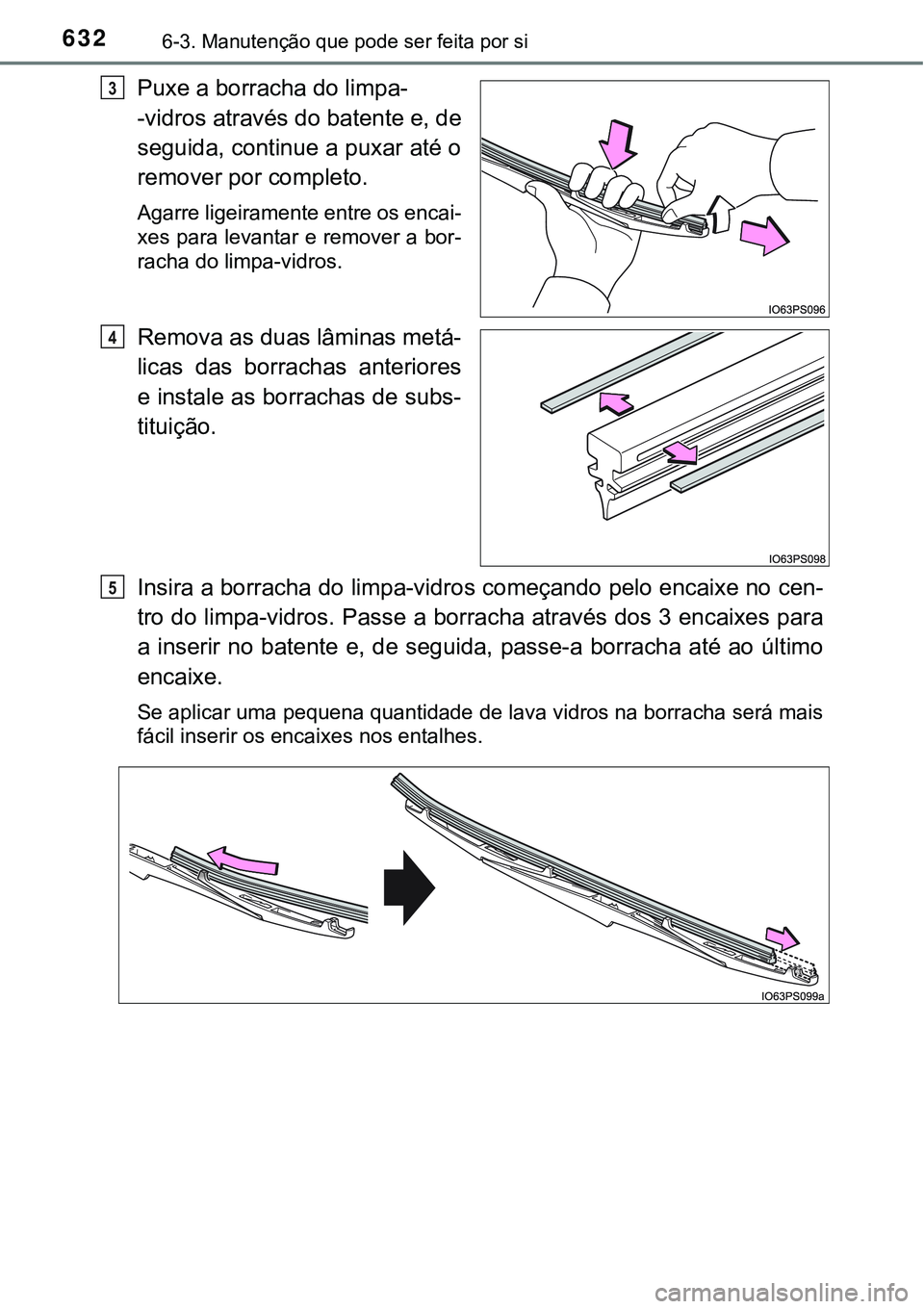 TOYOTA PRIUS 2021  Manual de utilização (in Portuguese) 6326-3. Manutenção que pode ser feita por si
Puxe a borracha do limpa-
-vidros através do batente e, de
seguida, continue a puxar até o
remover por completo.
Agarre ligeiramente entre os encai-
xe